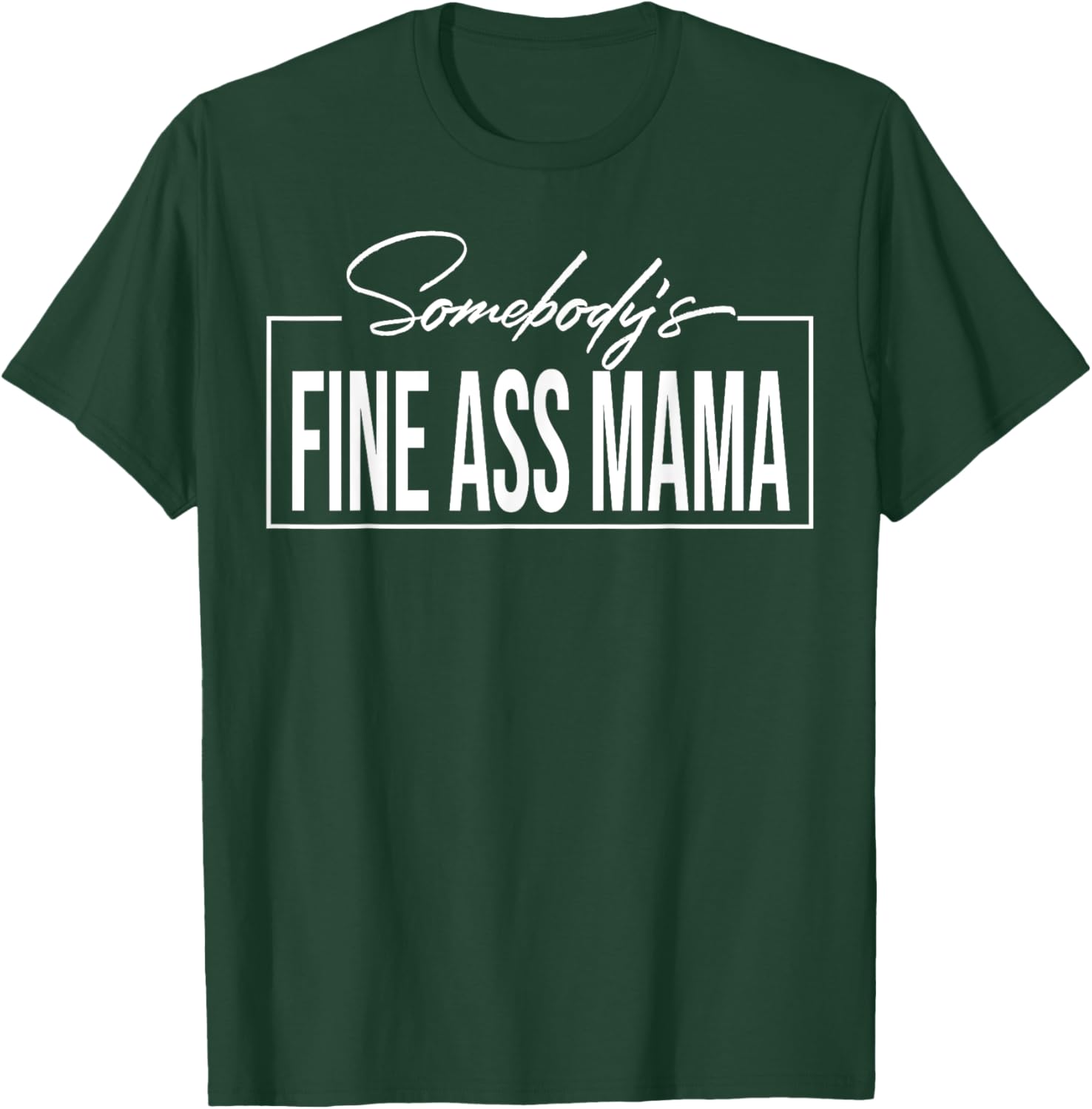 Somebody's Fine Ass Mama T-Shirt - T-Shirt | Forest