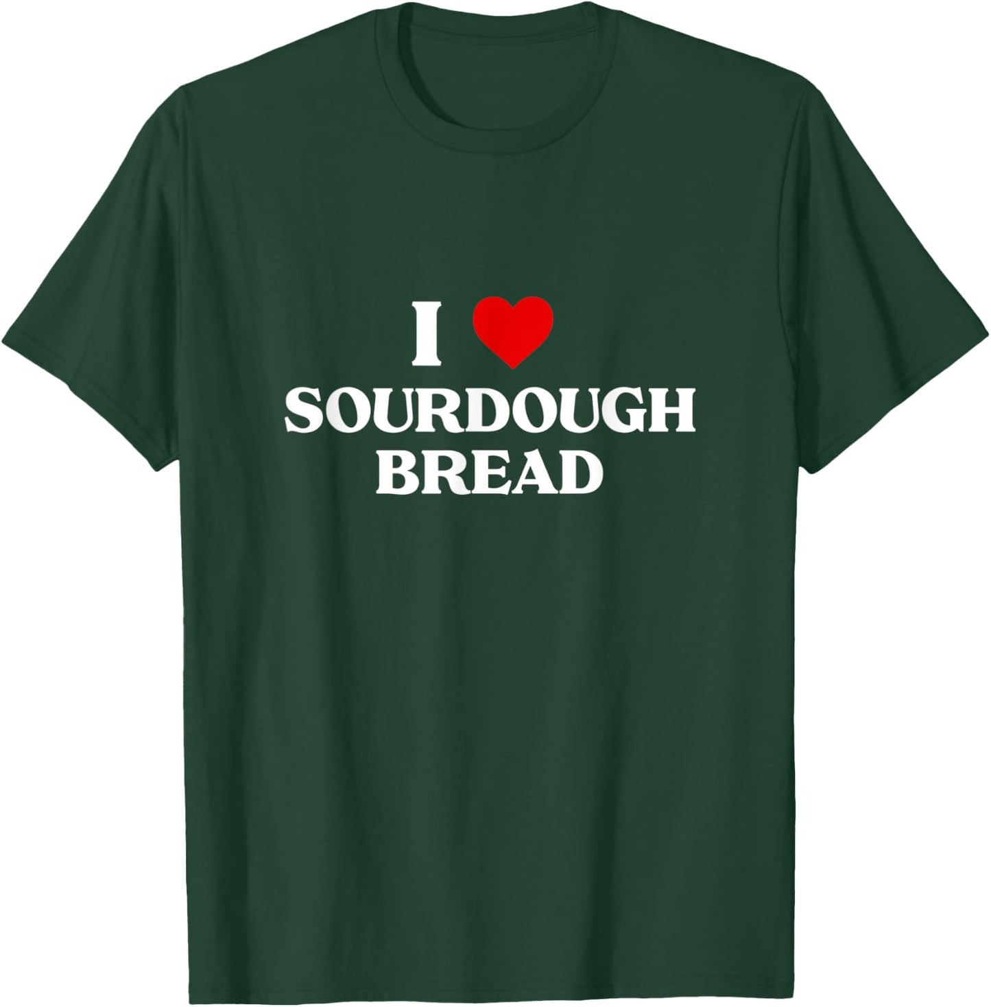 I Love sourdough bread Baking Gift Bakers Bakery Apparel T-Shirt - T-Shirt | Forest