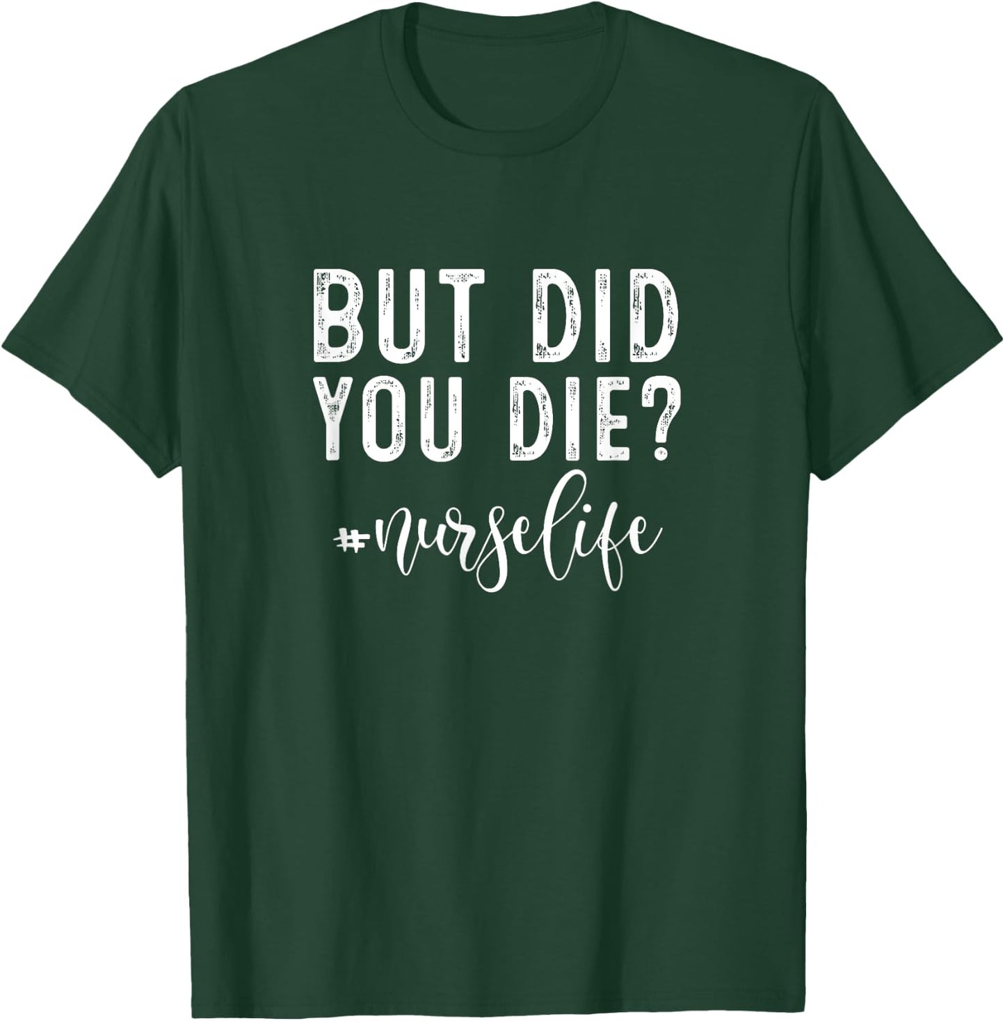 But Did You Die ? Registered Nurse Life Funny Nurse T-Shirt - T-Shirt | Forest