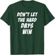 Don't Let The Hard Days Win Motivational Gym Workout Athlete T-Shirt - T-Shirt | Forest