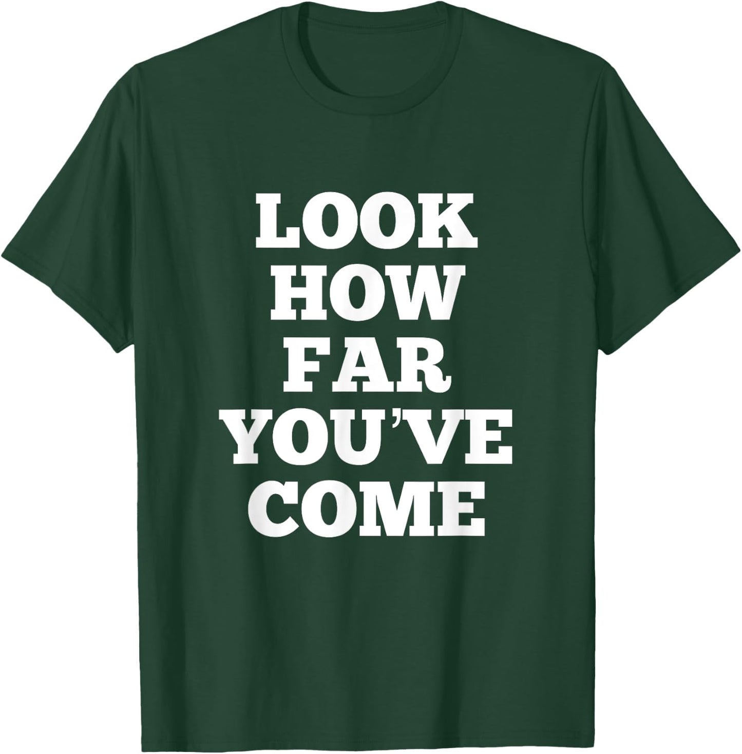 Look How Far You've Come T-Shirt - T-Shirt | Forest