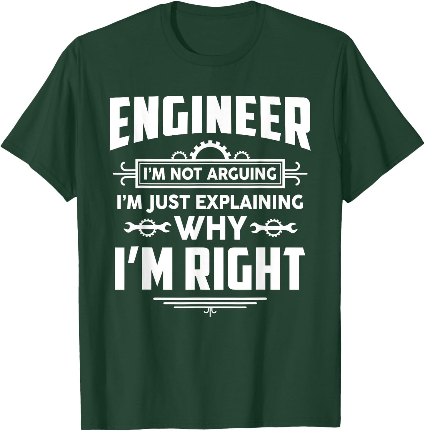 Engineer I'm Not Arguing Funny Engineering Quote Gag Gift T-Shirt - T-Shirt | Forest