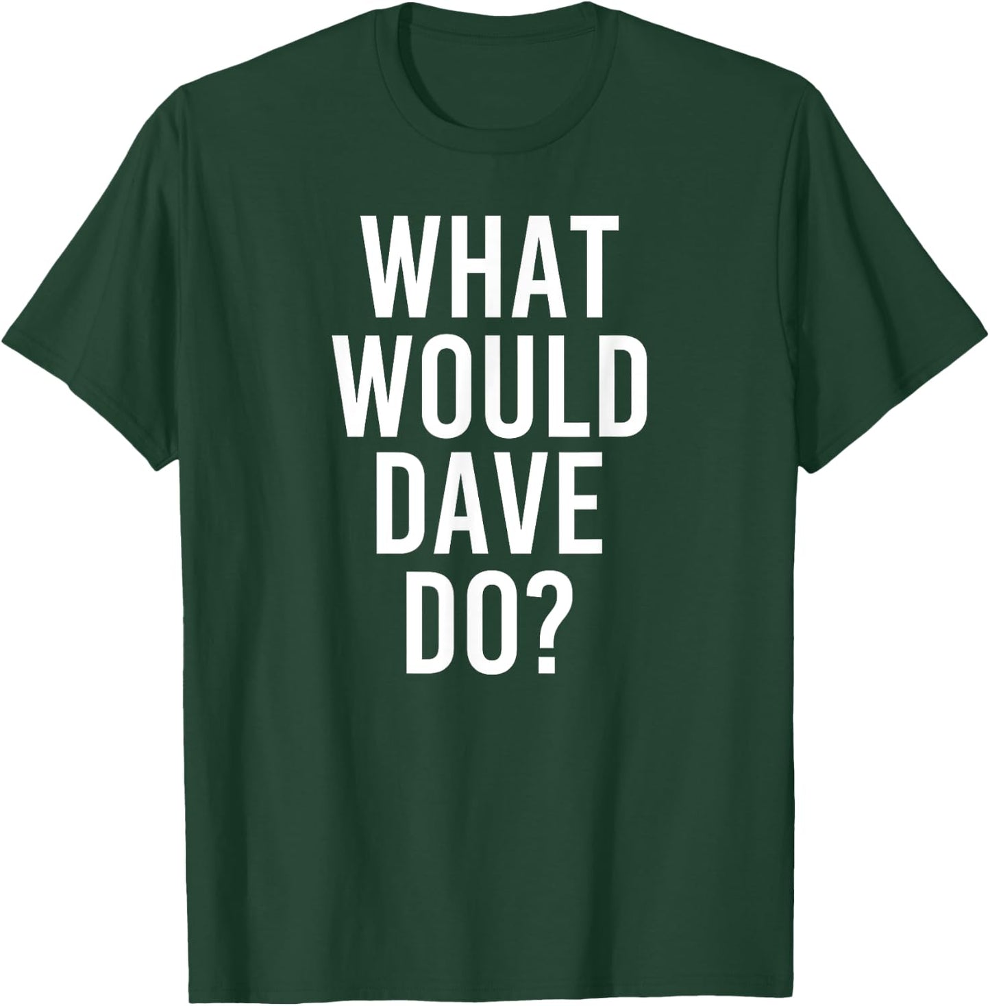 What Would DAVE Do Funny Personalized Name Joke Men Gift T-Shirt - T-Shirt | Forest