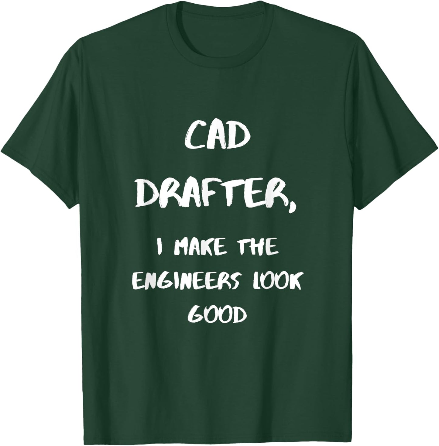 CAD Drafter, I make the Enigeers look good T-Shirt - T-Shirt | Forest