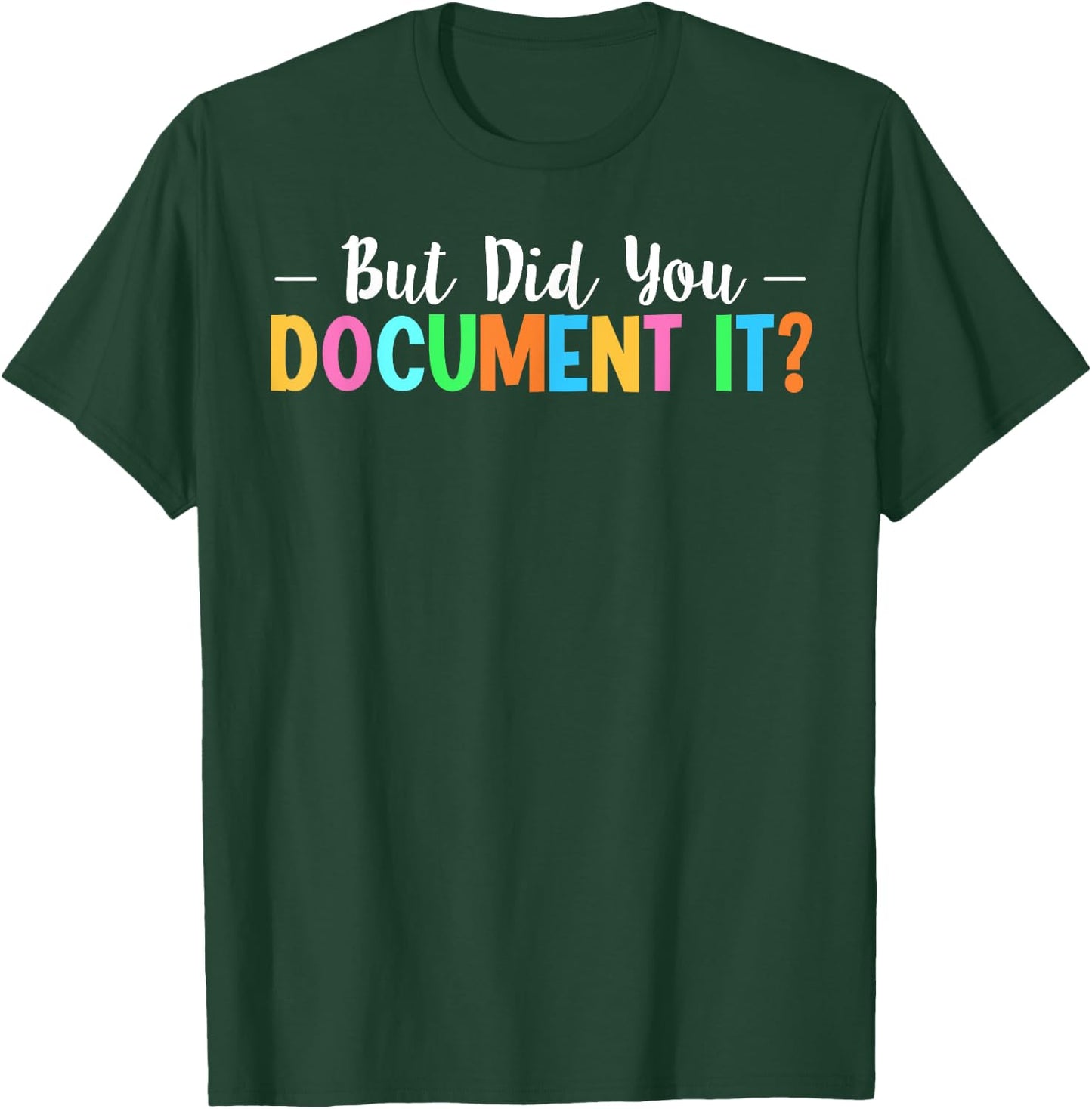 But Did You Document It T-Shirt - T-Shirt | Forest