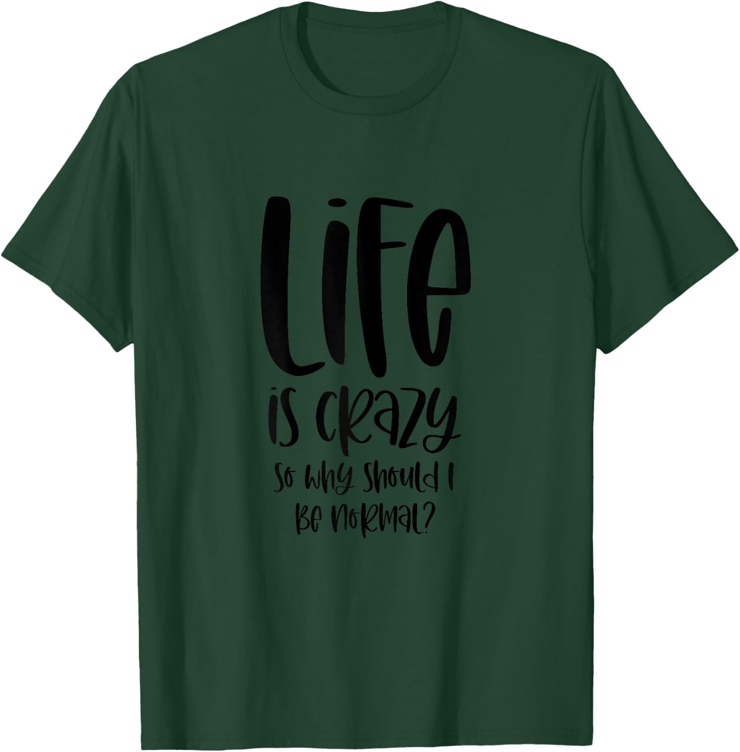 Life Is Crazy So Why Should I Be Normal? Ironic Funny Saying T-Shirt - T-Shirt | Forest