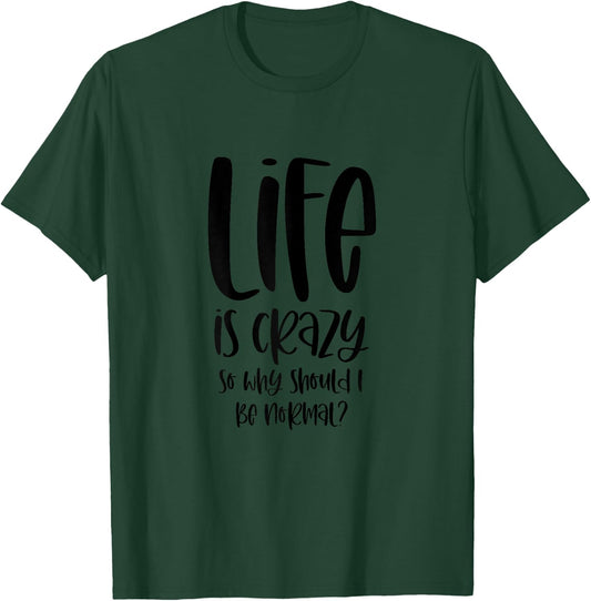 Life Is Crazy So Why Should I Be Normal? Ironic Funny Saying T-Shirt - T-Shirt | Forest