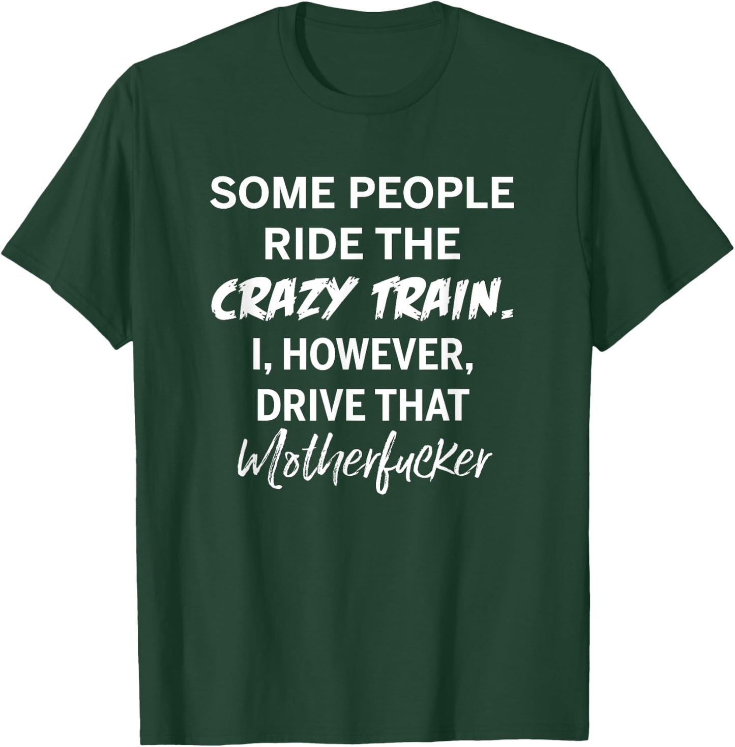 Some people ride the crazy train I drive that motherfucker T-Shirt - T-Shirt | Forest