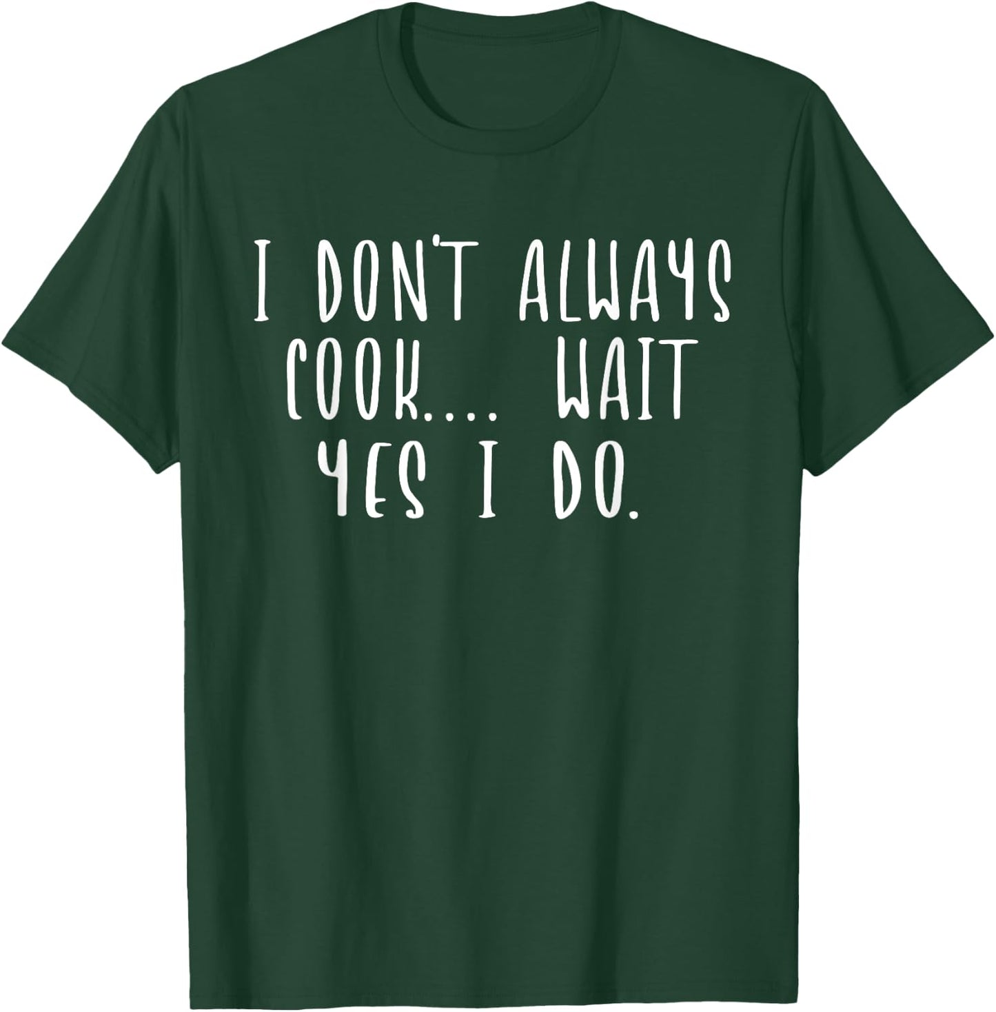 I Don't Always Cook Oh Wait Yes I Do Funny Chef Cooking T-Shirt - T-Shirt | Forest