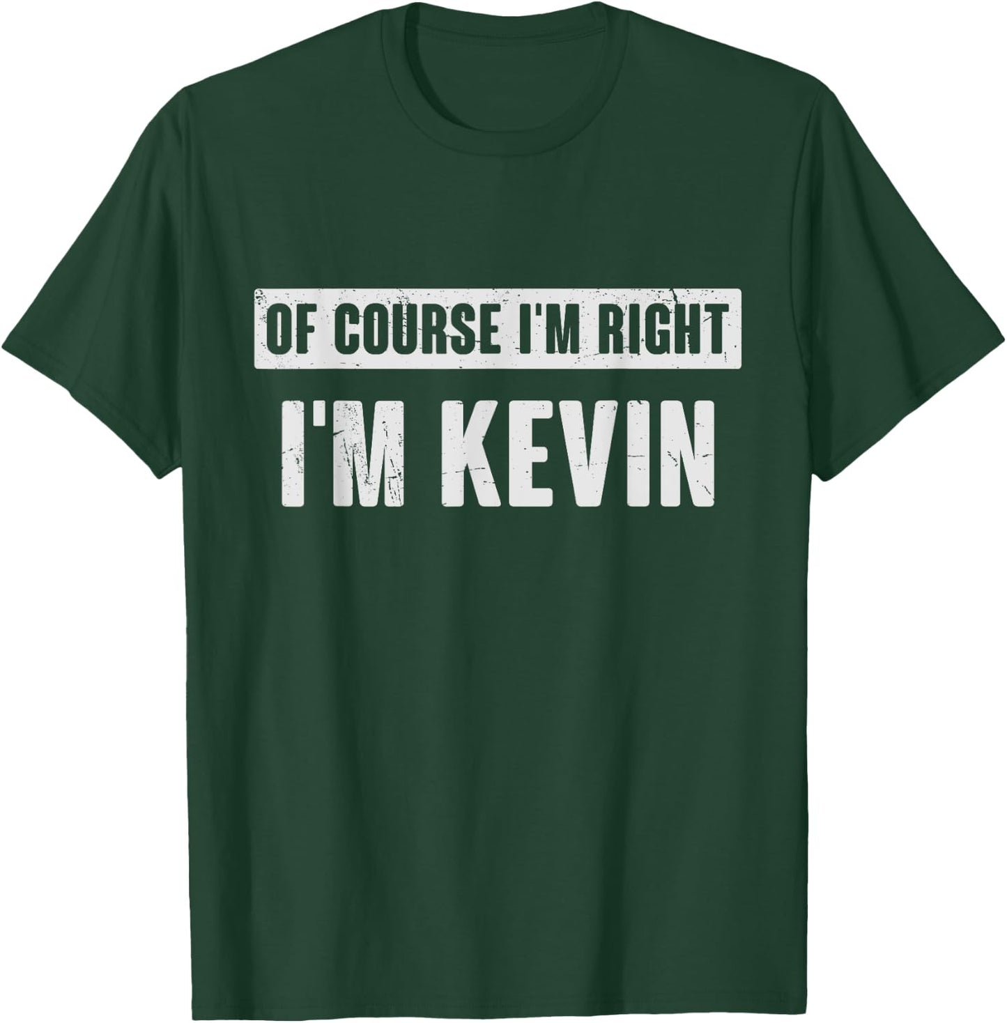 Of Course I'm Right I'm Kevin - Funny Kevin Name Gift T-Shirt - T-Shirt | Forest