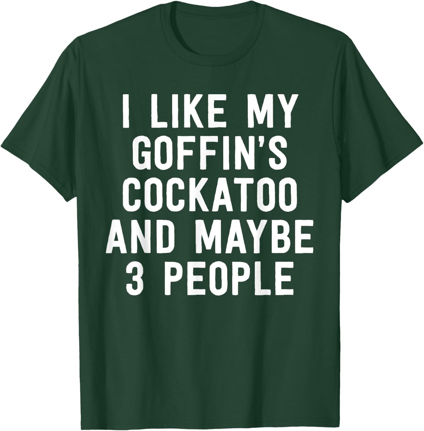 Parrot Shirt I Like My Goffin's Cockatoo And Maybe 3 People T-Shirt - T-Shirt | Forest