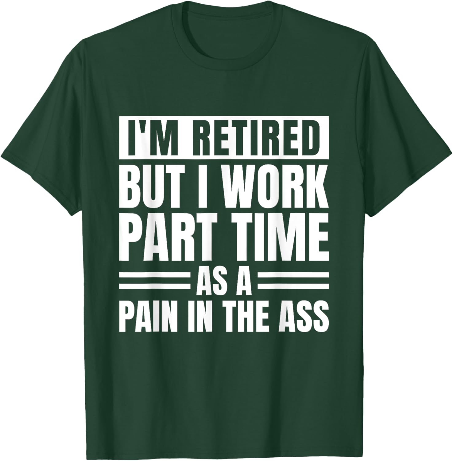 I Am Retired But I Work Part Time As A Pain In The Ass Funny T-Shirt - T-Shirt | Forest