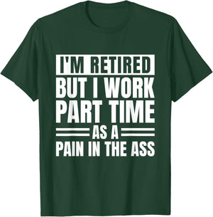 I Am Retired But I Work Part Time As A Pain In The Ass Funny T-Shirt - T-Shirt | Forest