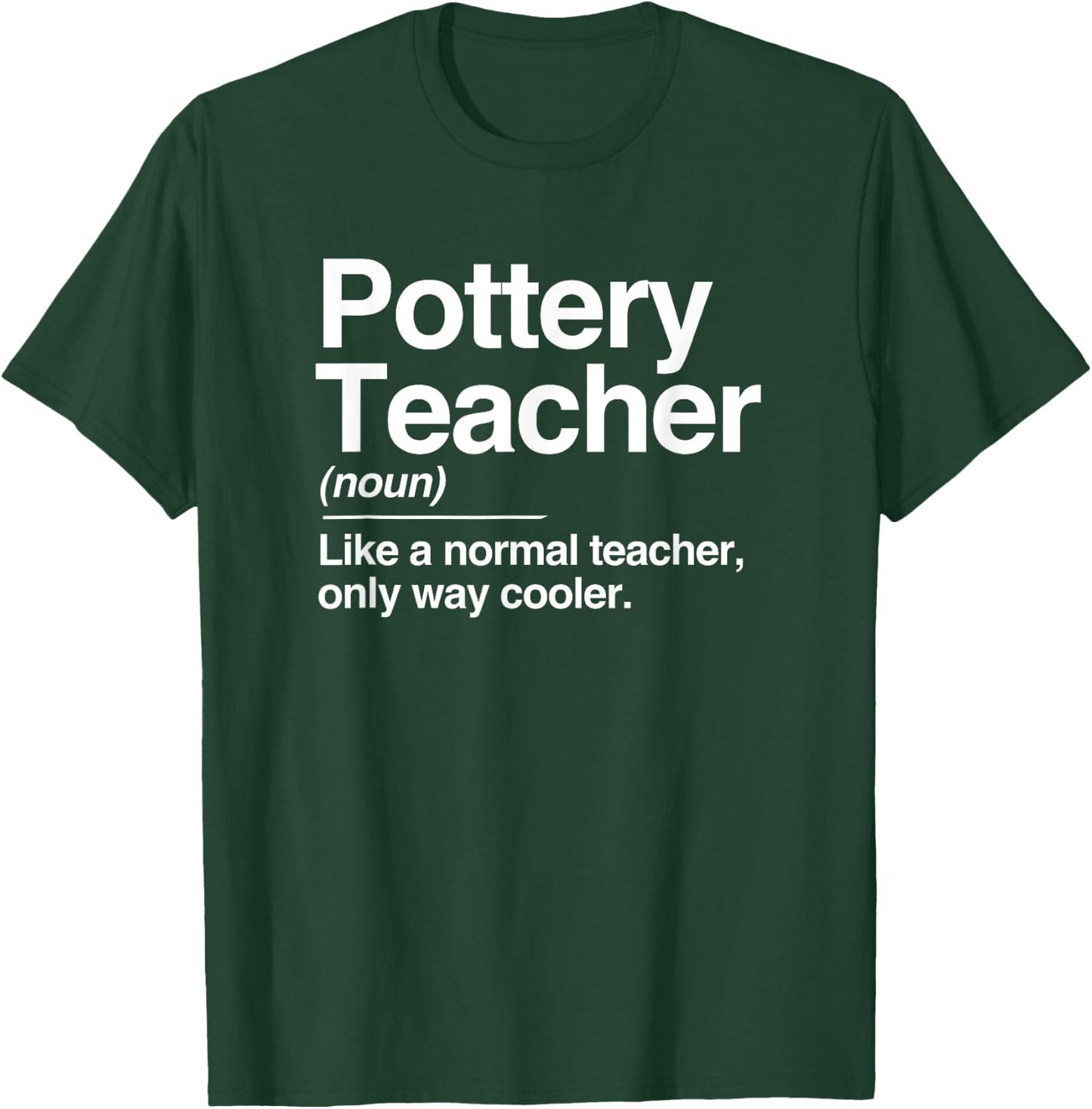 Pottery Teacher Definition Normal Only Cooler Ceramics Gift T-Shirt - T-Shirt | Forest