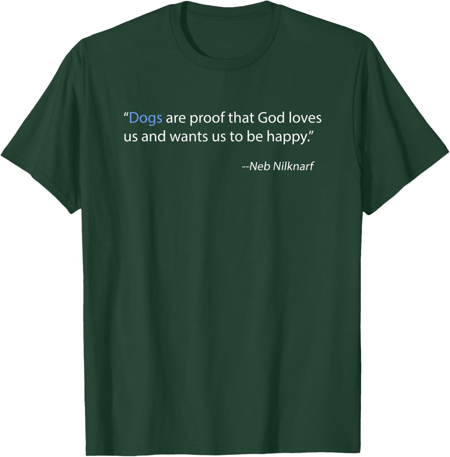 Dogs Are Proof That God Loves Us and Wants Us to Be Happy T-Shirt - T-Shirt | Forest