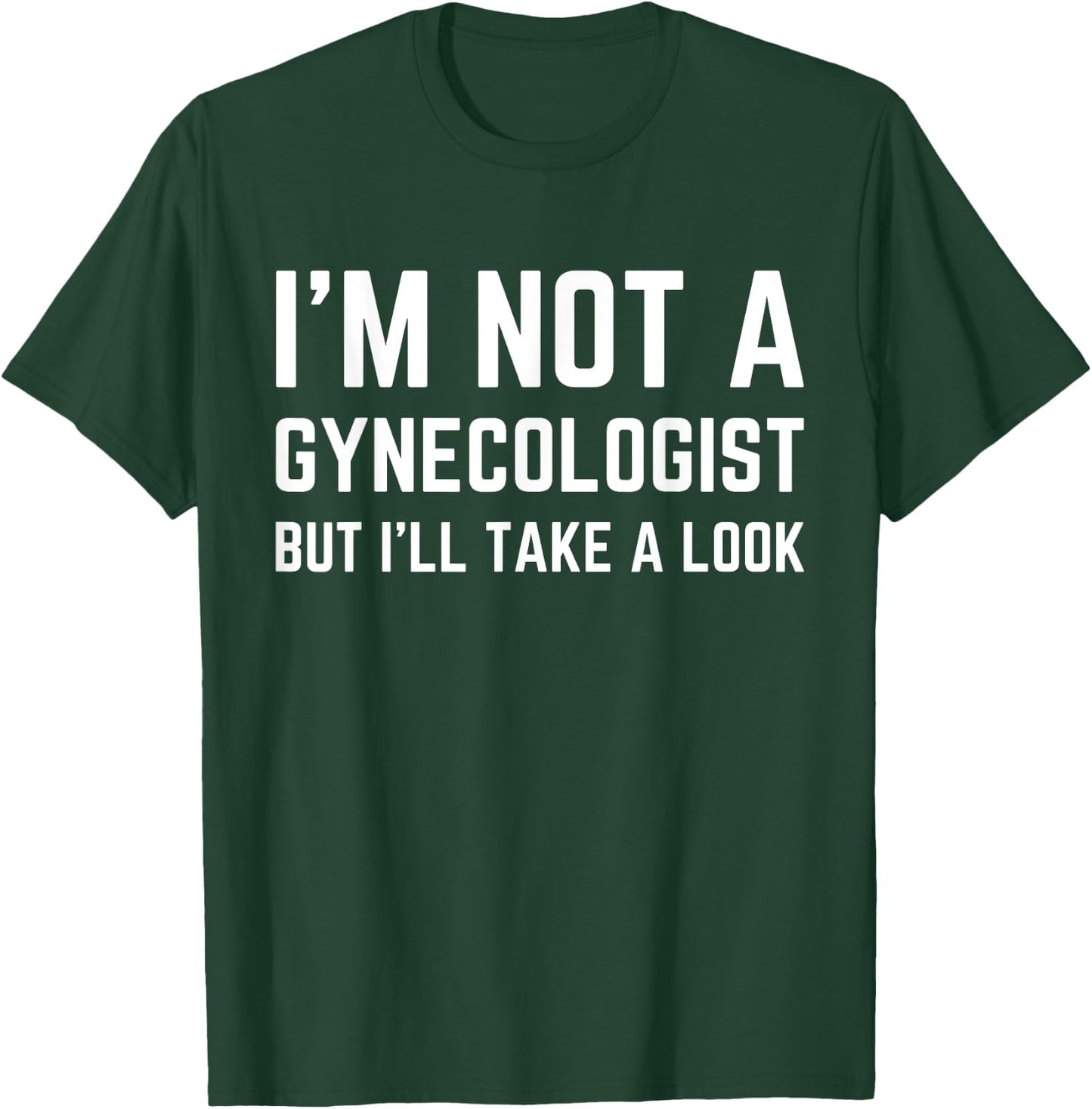 Im Not a Gynecologist but Ill Take a Look Humor Funny Meme T-Shirt - T-Shirt | Forest
