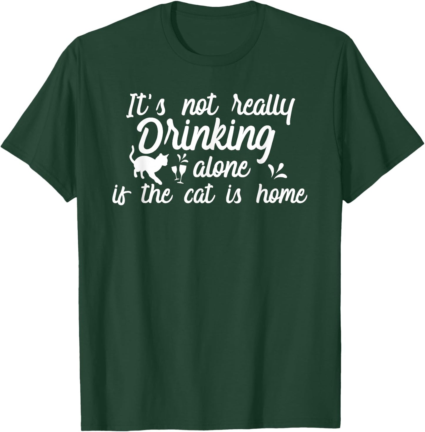 It's Not Really Drinking Alone If The Cat Is Home Funny Men Women T-Shirt - T-Shirt | Forest
