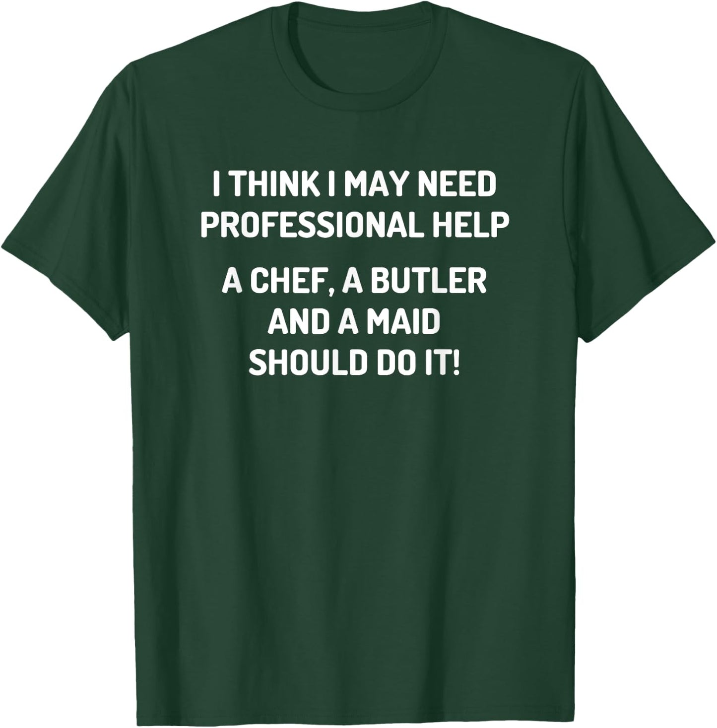 I Need Professional Help A Chef A Butler And A Maid - Funny T-Shirt - T-Shirt | Forest