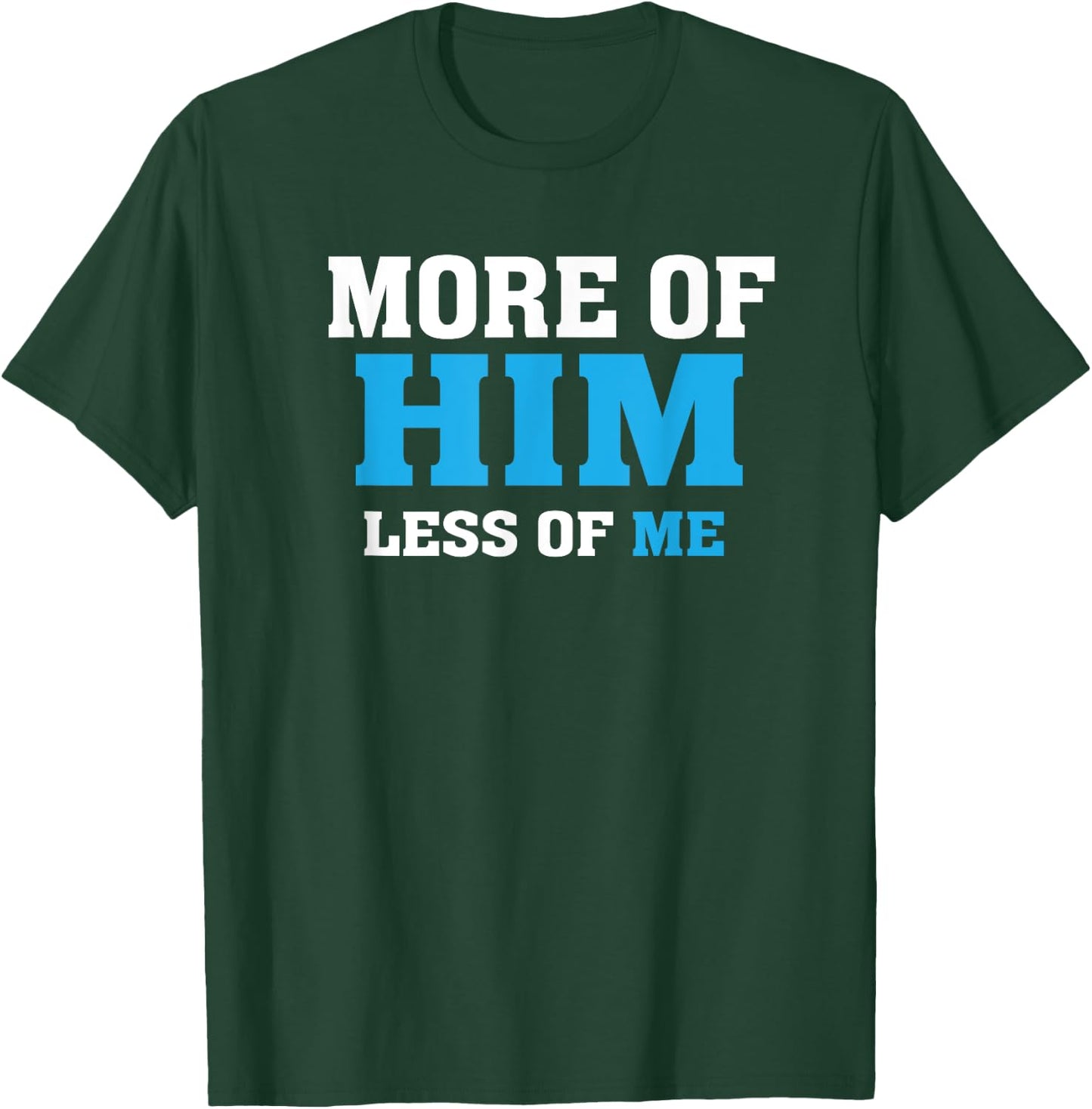 More of Him - Less of Me - Christian T-Shirt - T-Shirt | Forest