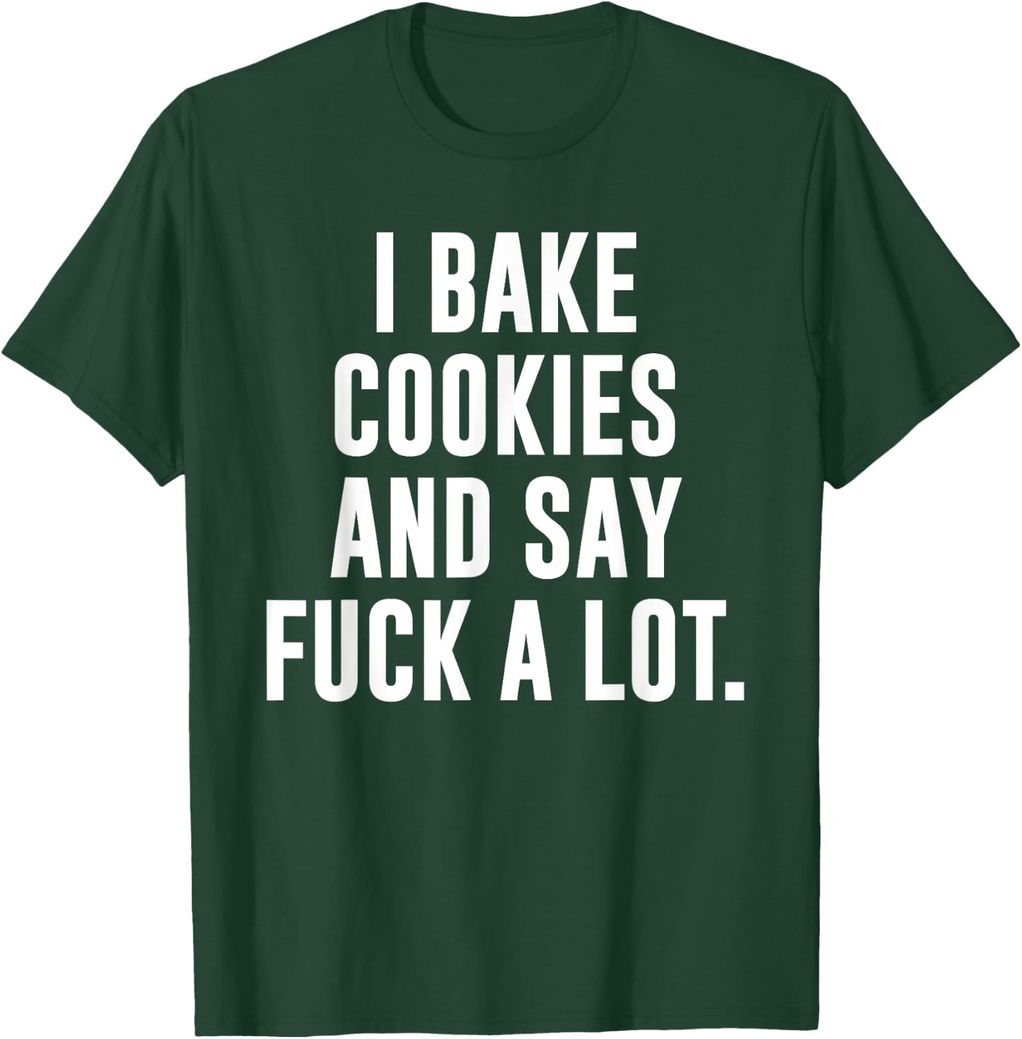 Funny Baking Baker Cookie I Bake Cookies And Say Fuck A Lot T-Shirt - T-Shirt | Forest