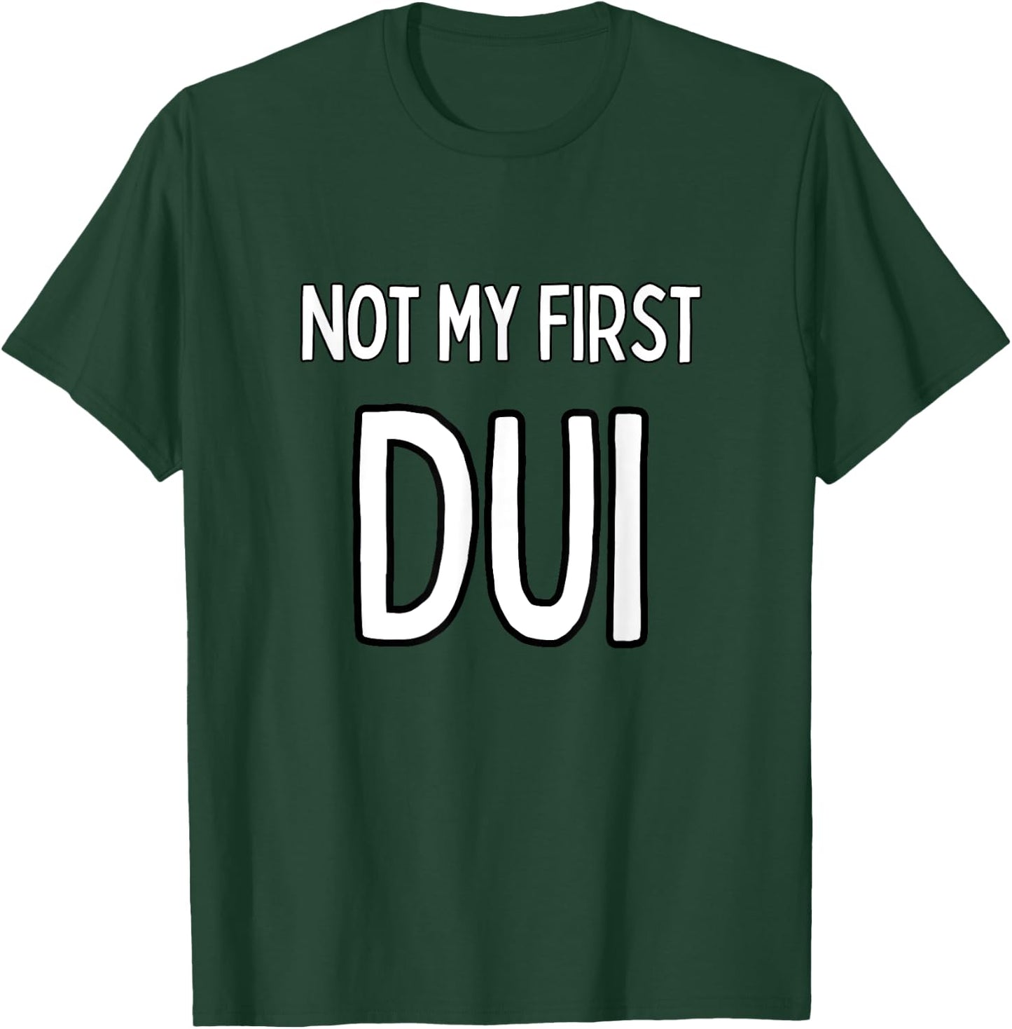 Not my first DUI T-Shirt - T-Shirt | Forest
