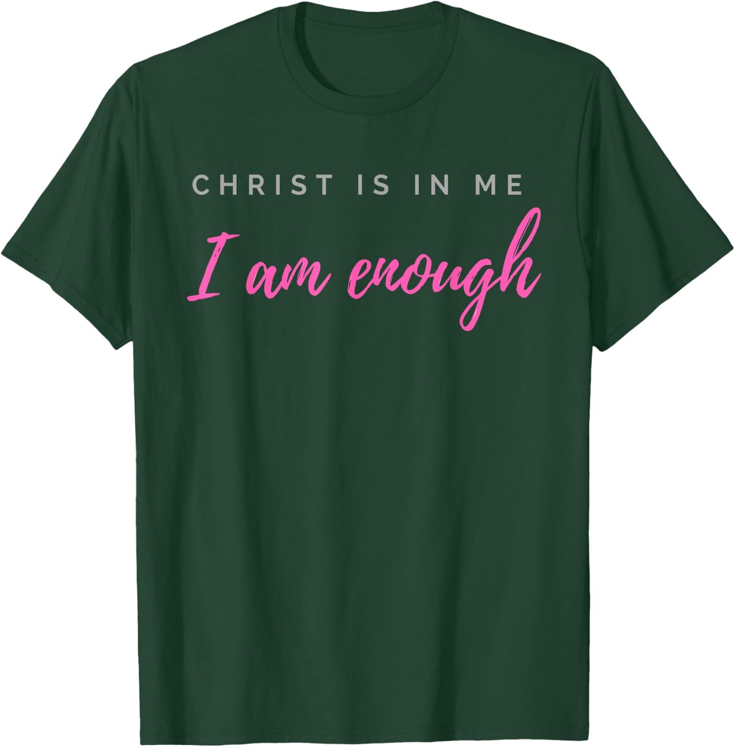Christ Is In Me I Am Enough Christian Verse T-Shirt - T-Shirt | Forest