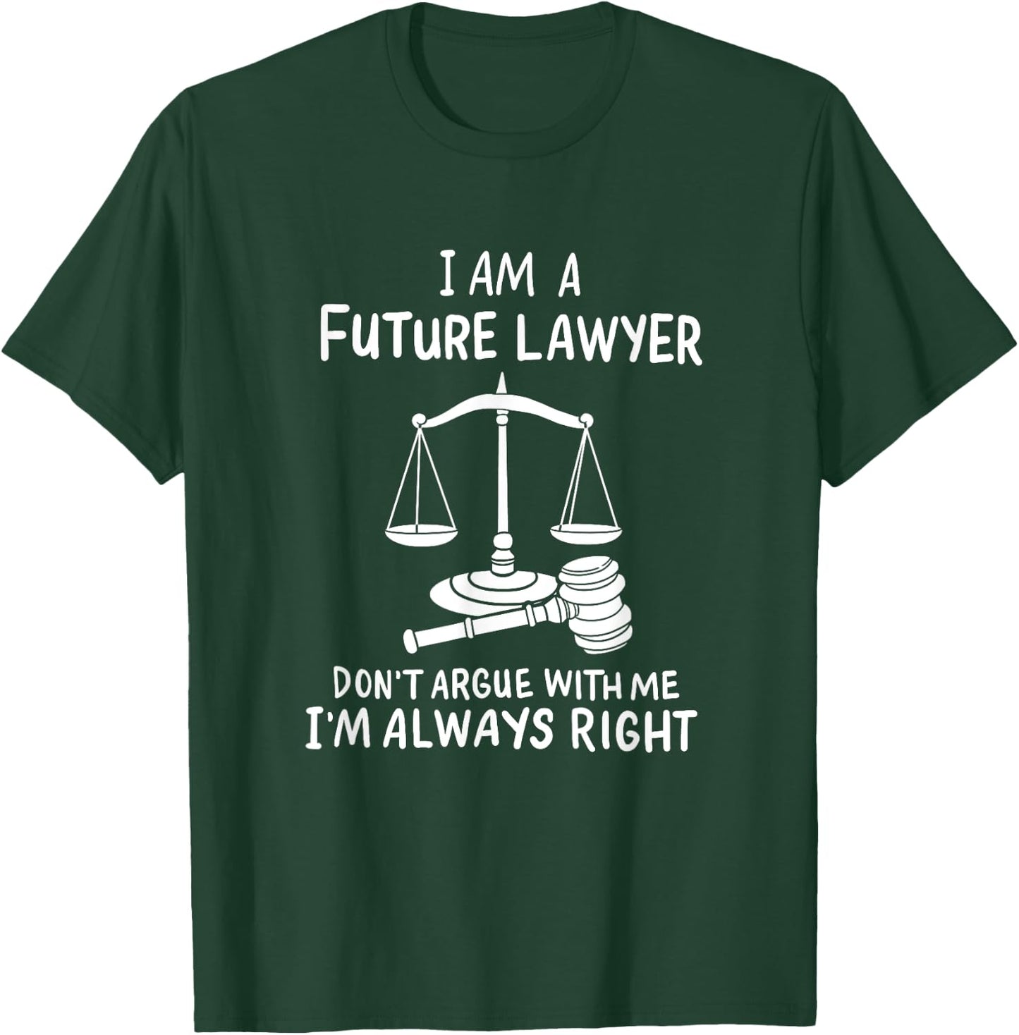 I Am A Future Lawyer Don't Argue With Me I'm Always Right T-Shirt - T-Shirt | Forest