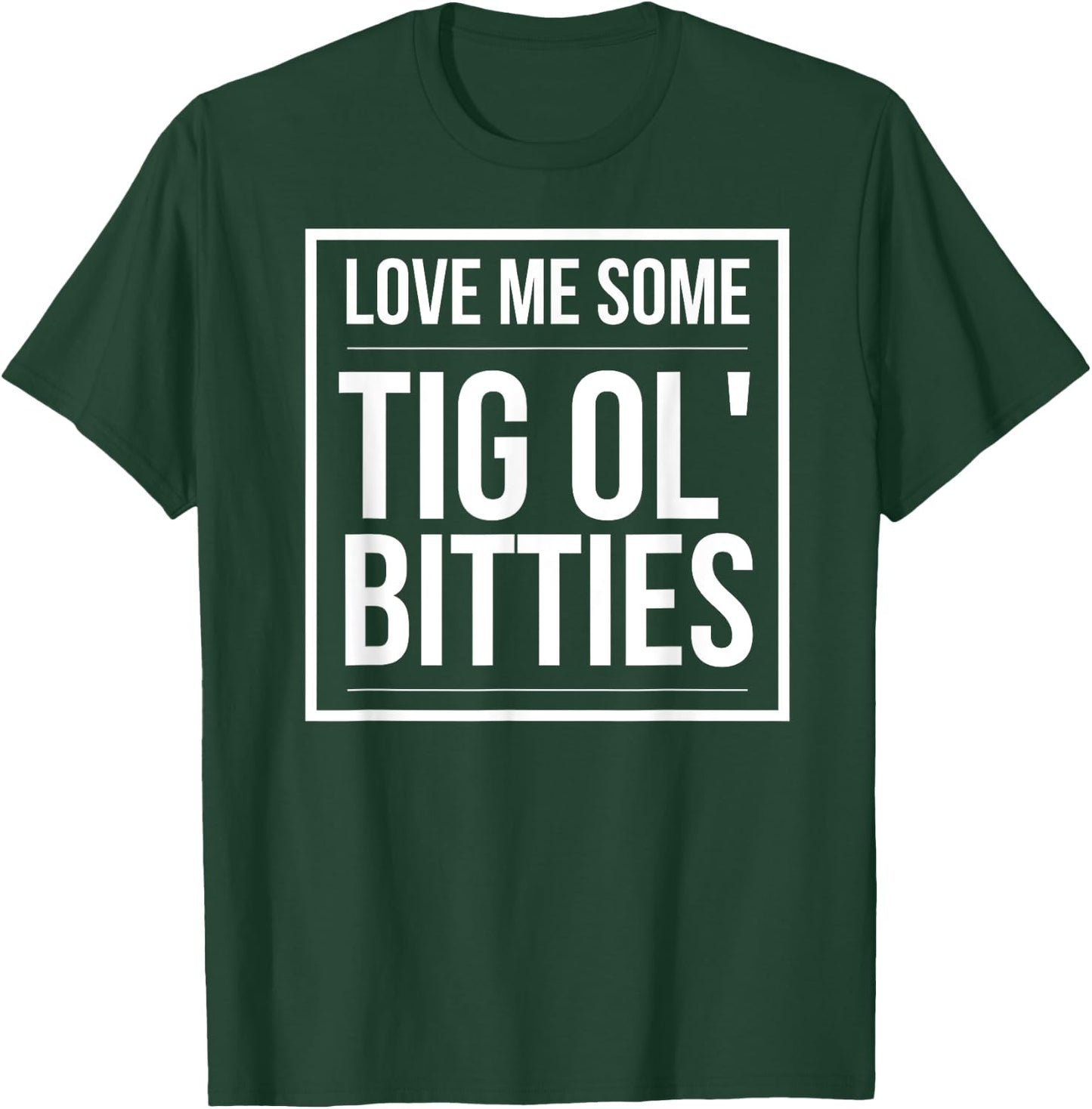 I Love some Tig Ol Bitties | big boobs! T-Shirt - T-Shirt | Forest