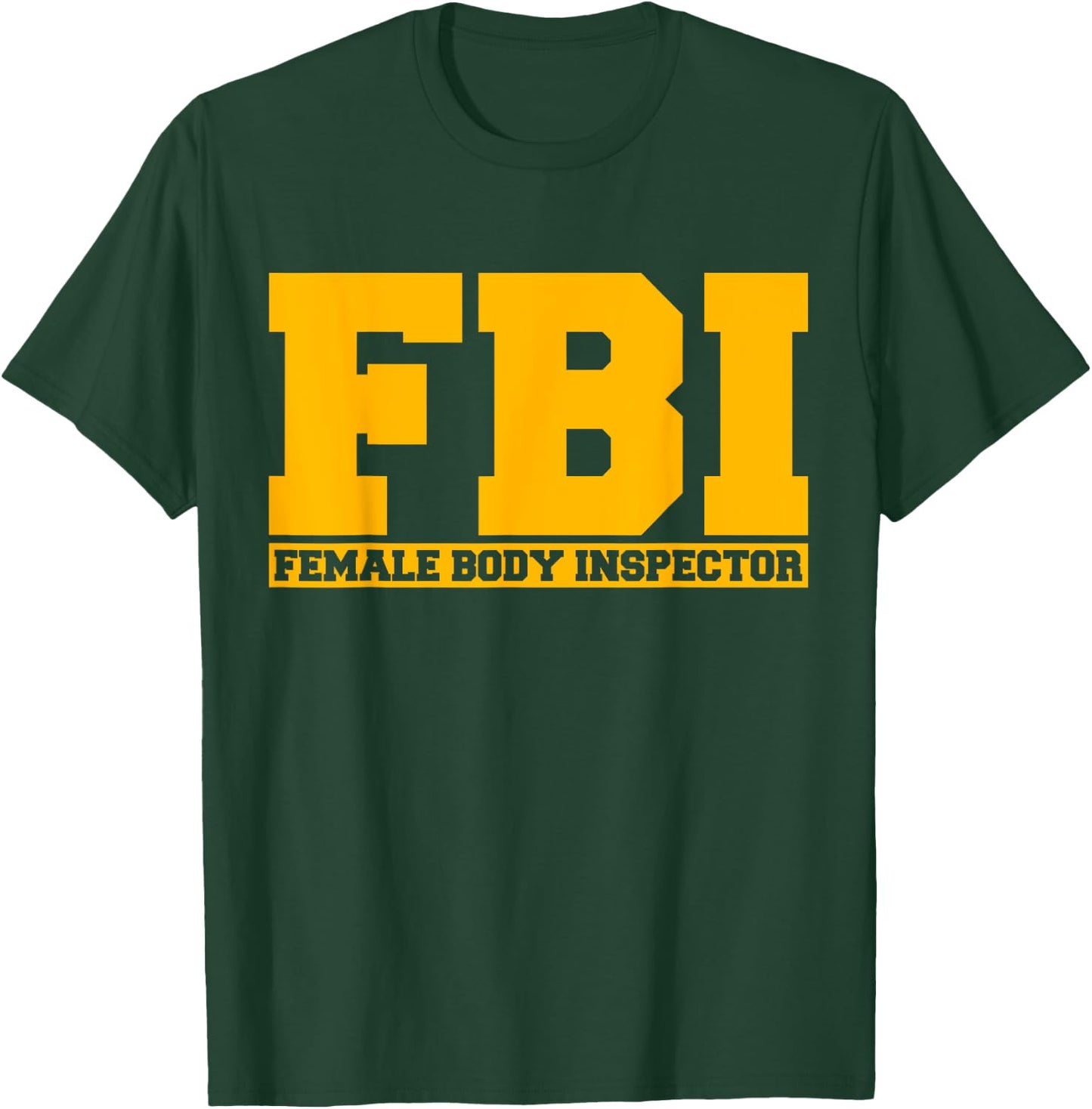 FBI Female Body Inspector Funny Saying Gags Gift T-Shirt - T-Shirt | Forest