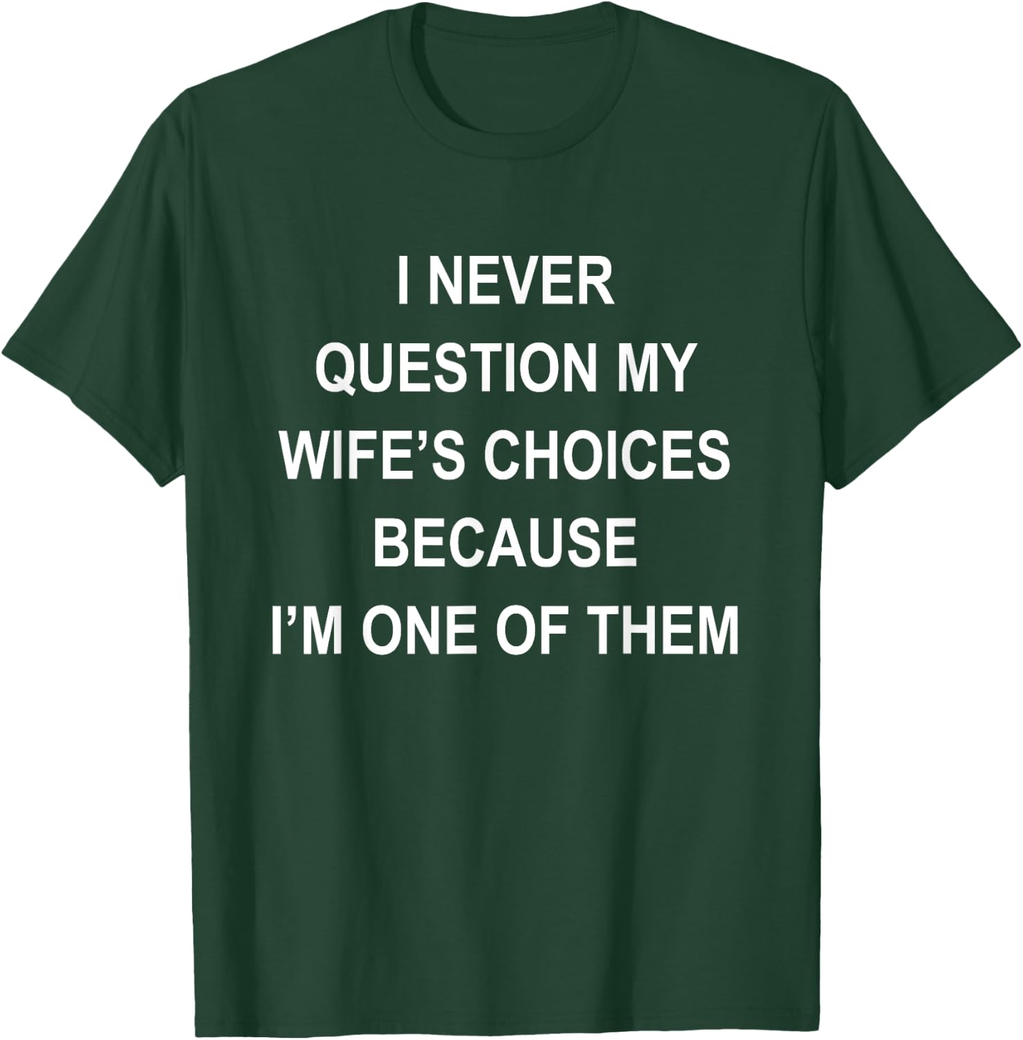 I Never Question My Wife's Choices Because I'm One Of Them T-Shirt - T-Shirt | Forest