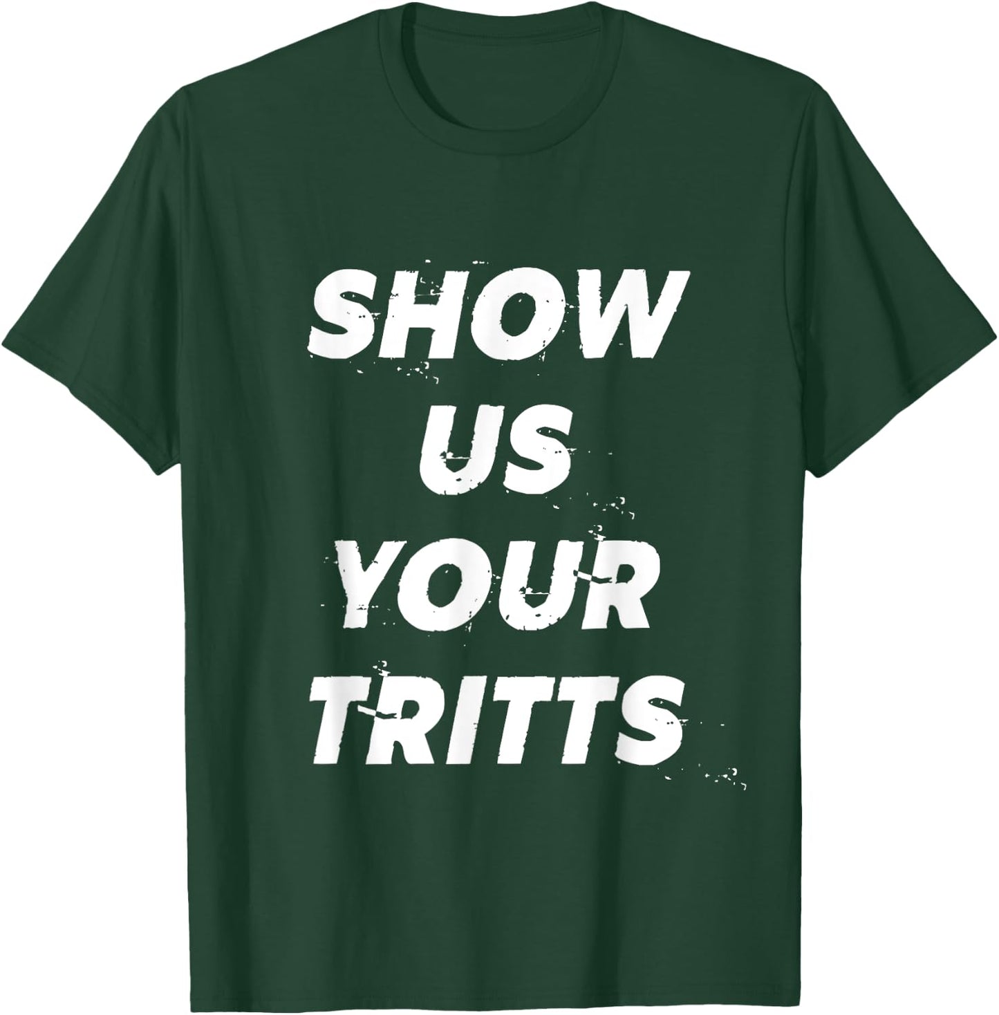 Show Us Your Tritts T-Shirt - T-Shirt | Forest