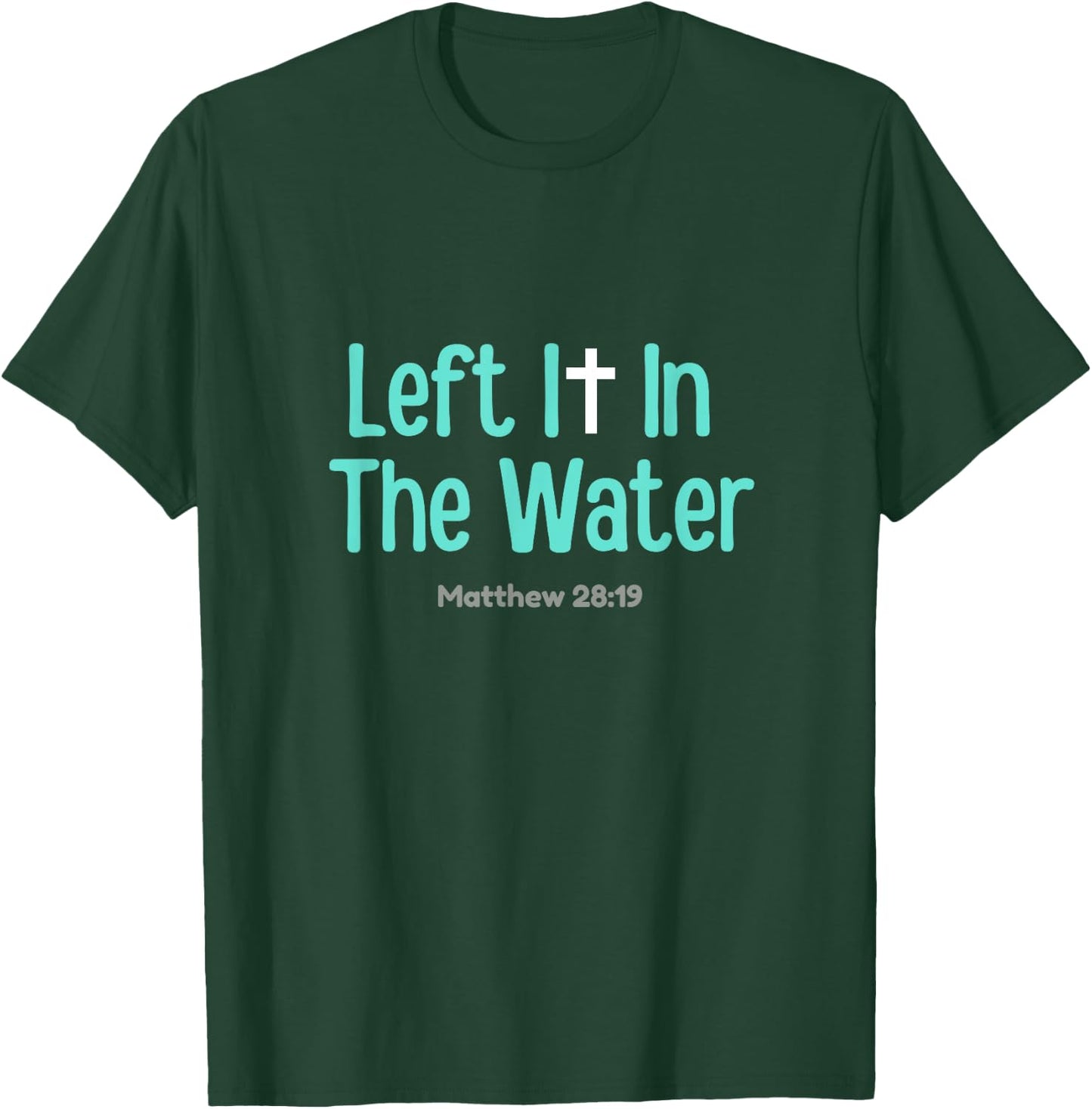 Left It In The Water Baptism Christian Funny Graphic T-Shirt - T-Shirt | Forest