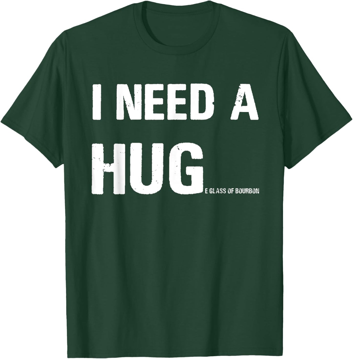I Need a Hug Funny Pun I Need a Huge Glass of Bourbon T-Shirt - T-Shirt | Forest