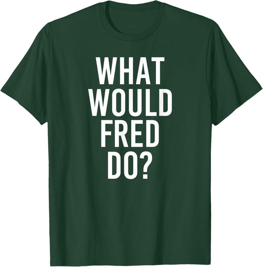 What Would FRED Do Funny Personalized Name Joke Men Gift T-Shirt - T-Shirt | Forest