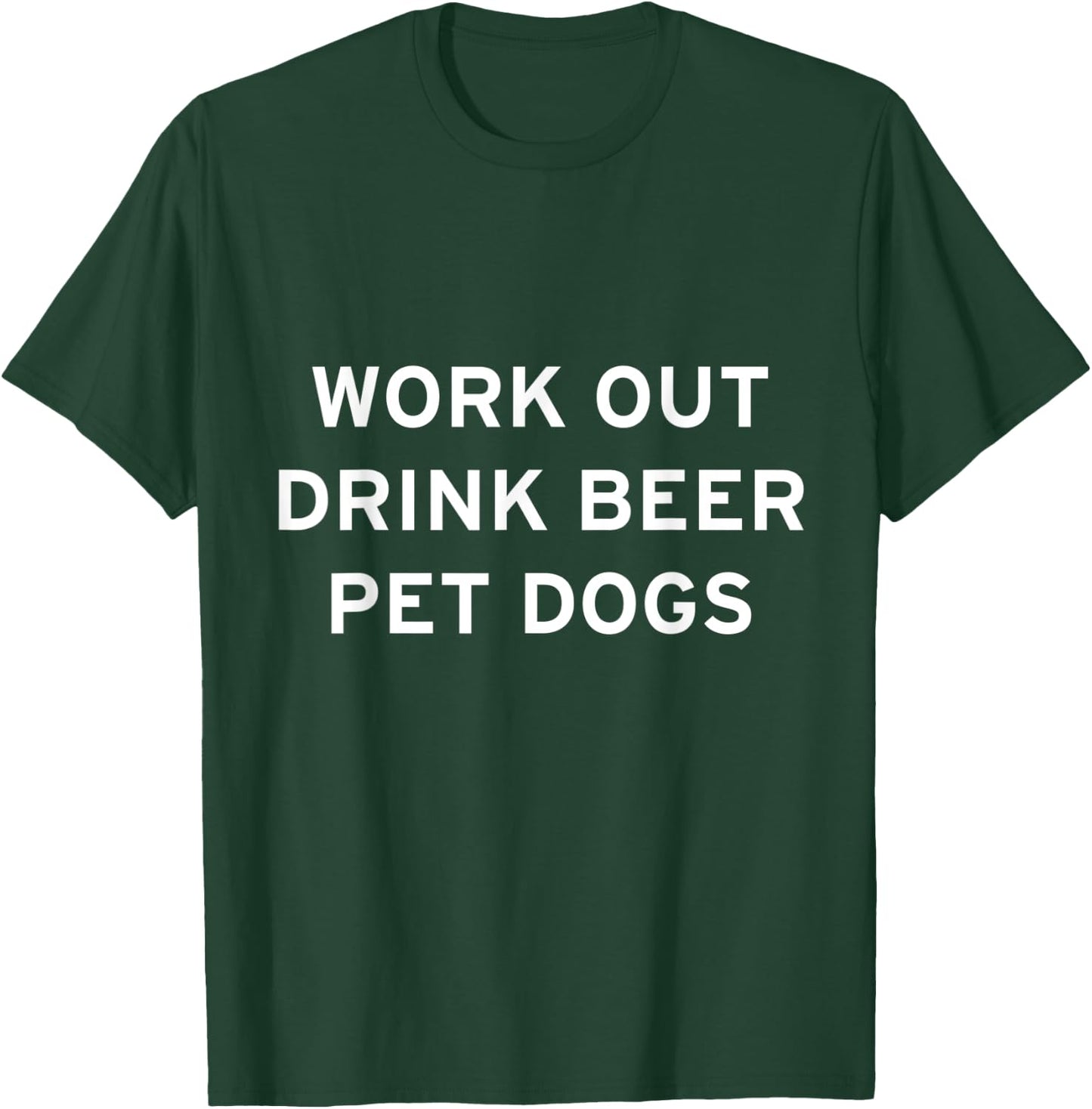 Work Out, Drink Beer, Pet Dogs T-Shirt - T-Shirt | Forest