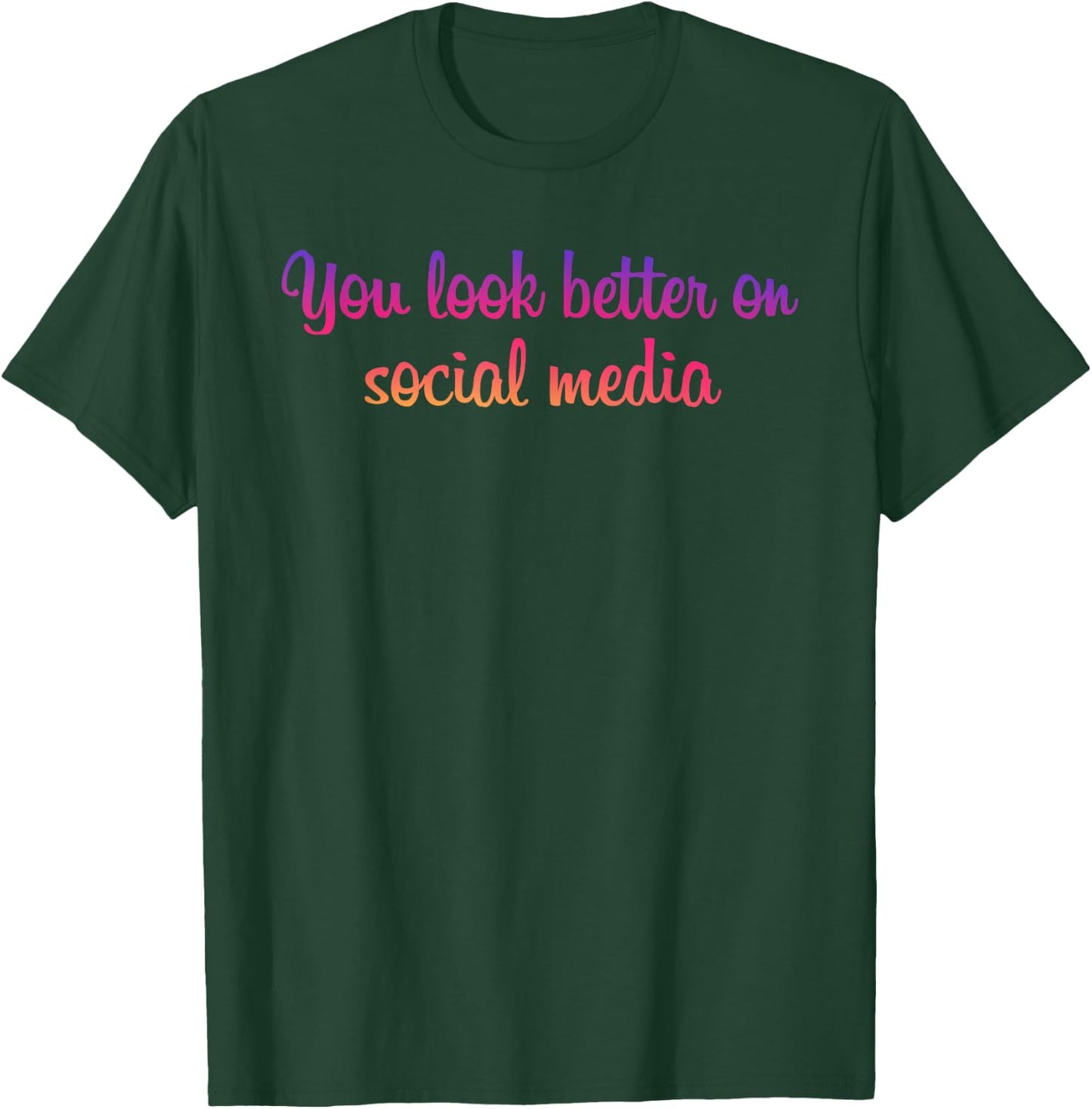 You Look Better On Social Media - Funny Sarcastic Statement T-Shirt - T-Shirt | Forest
