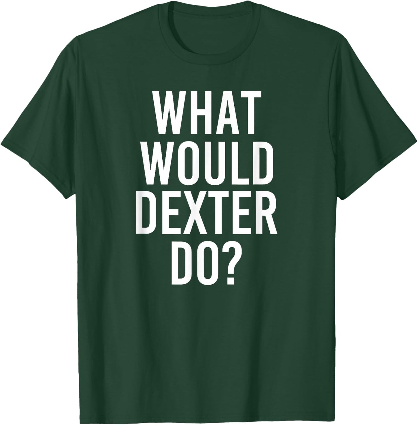 What Would DEXTER Do Funny Personalized Name Joke Men Gift T-Shirt - T-Shirt | Forest