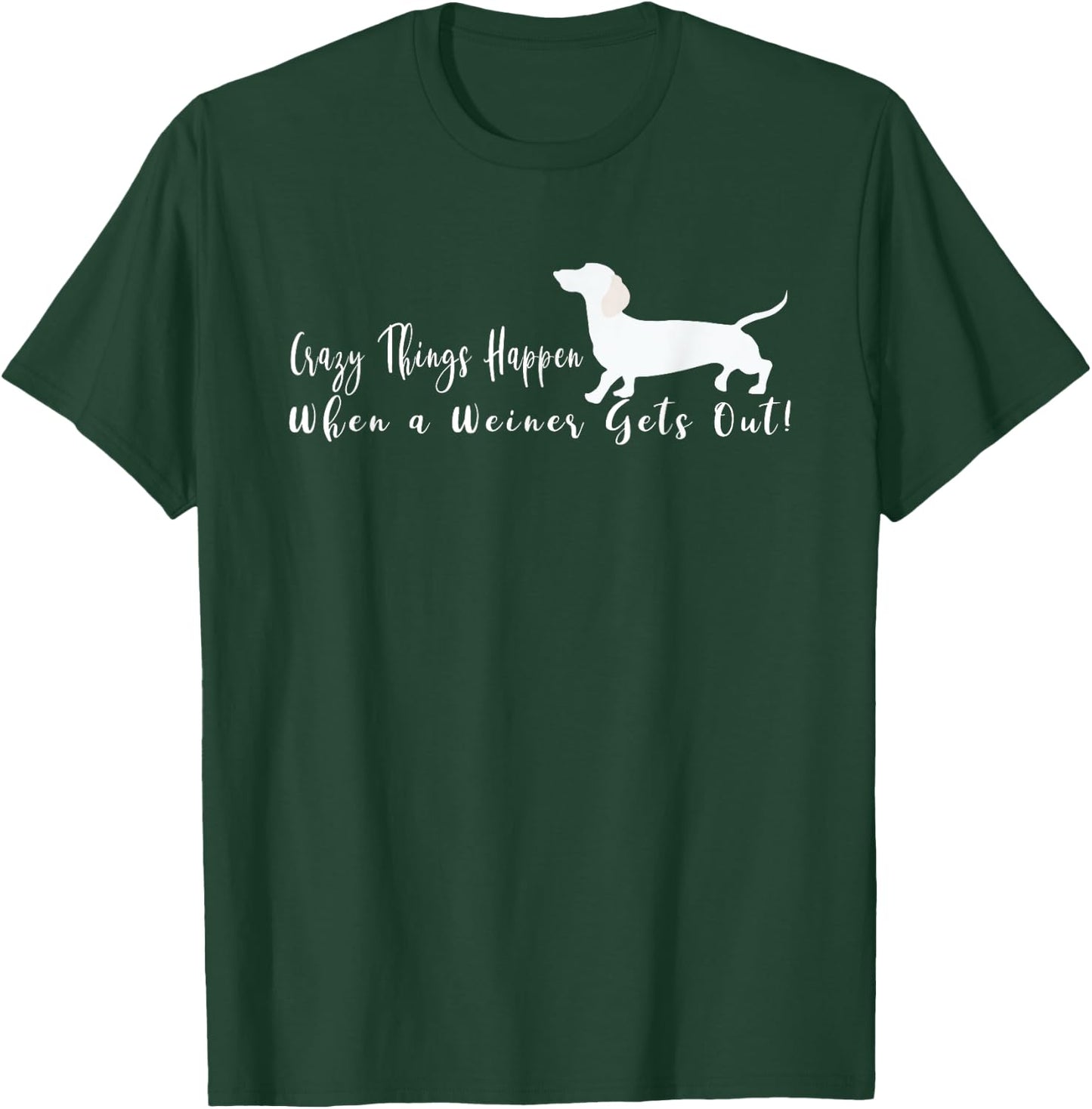 Crazy Things Happen When a Few Weiners Get Out Dachshund T-Shirt - T-Shirt | Forest