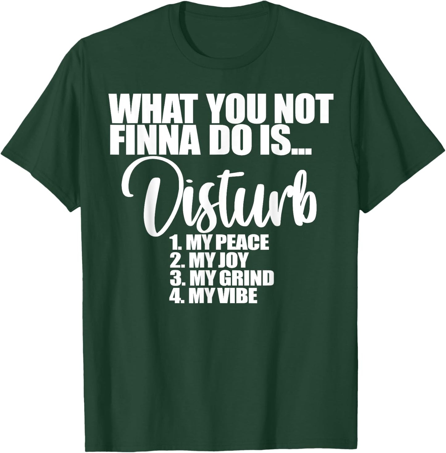 What You Not Finna Do Is Disturb My Peace My Joy My Grind My T-Shirt - T-Shirt | Forest