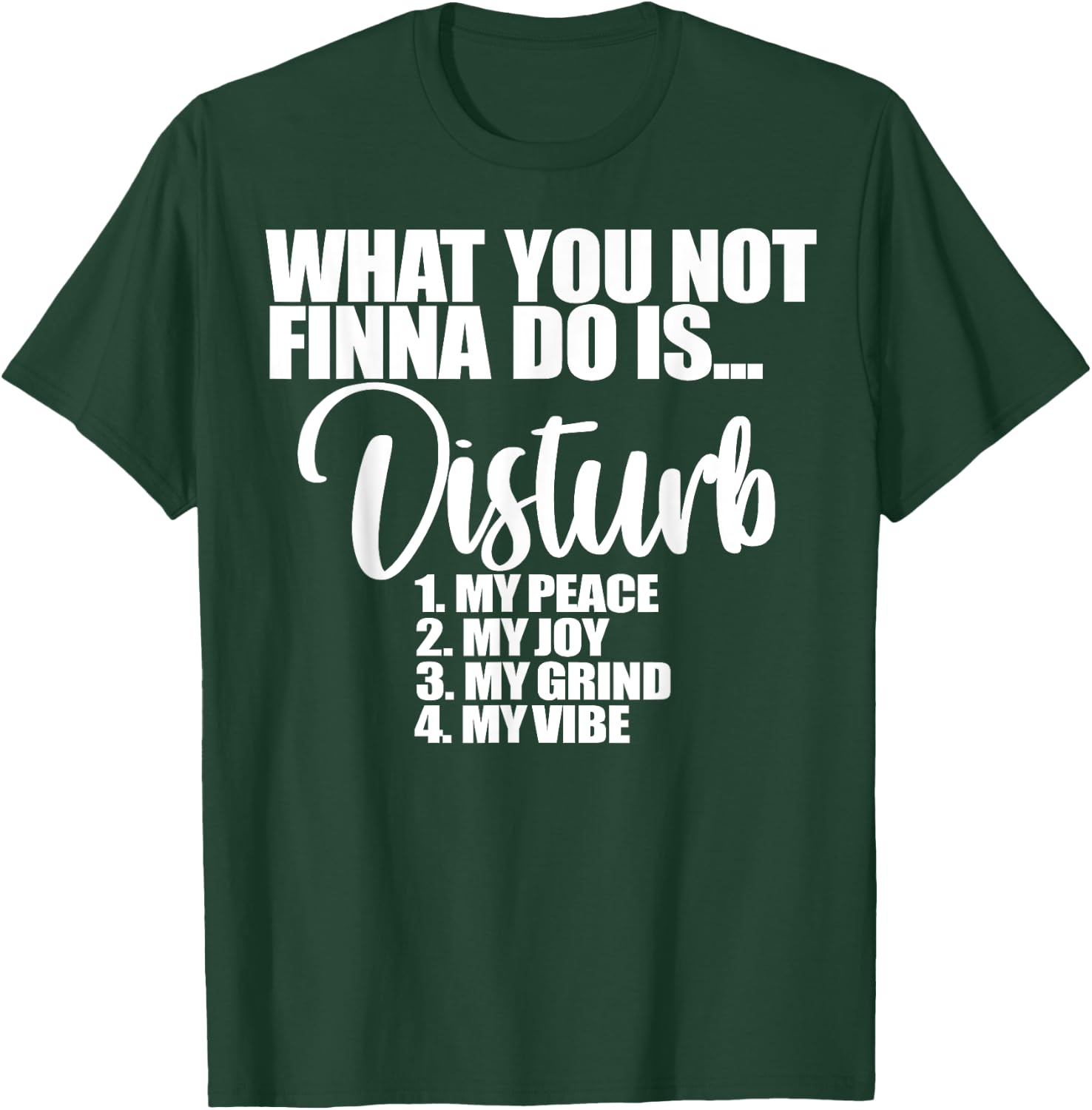 What You Not Finna Do Is Disturb My Peace My Joy My Grind My T-Shirt - T-Shirt | Forest