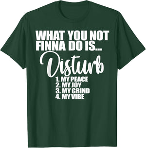What You Not Finna Do Is Disturb My Peace My Joy My Grind My T-Shirt - T-Shirt | Forest