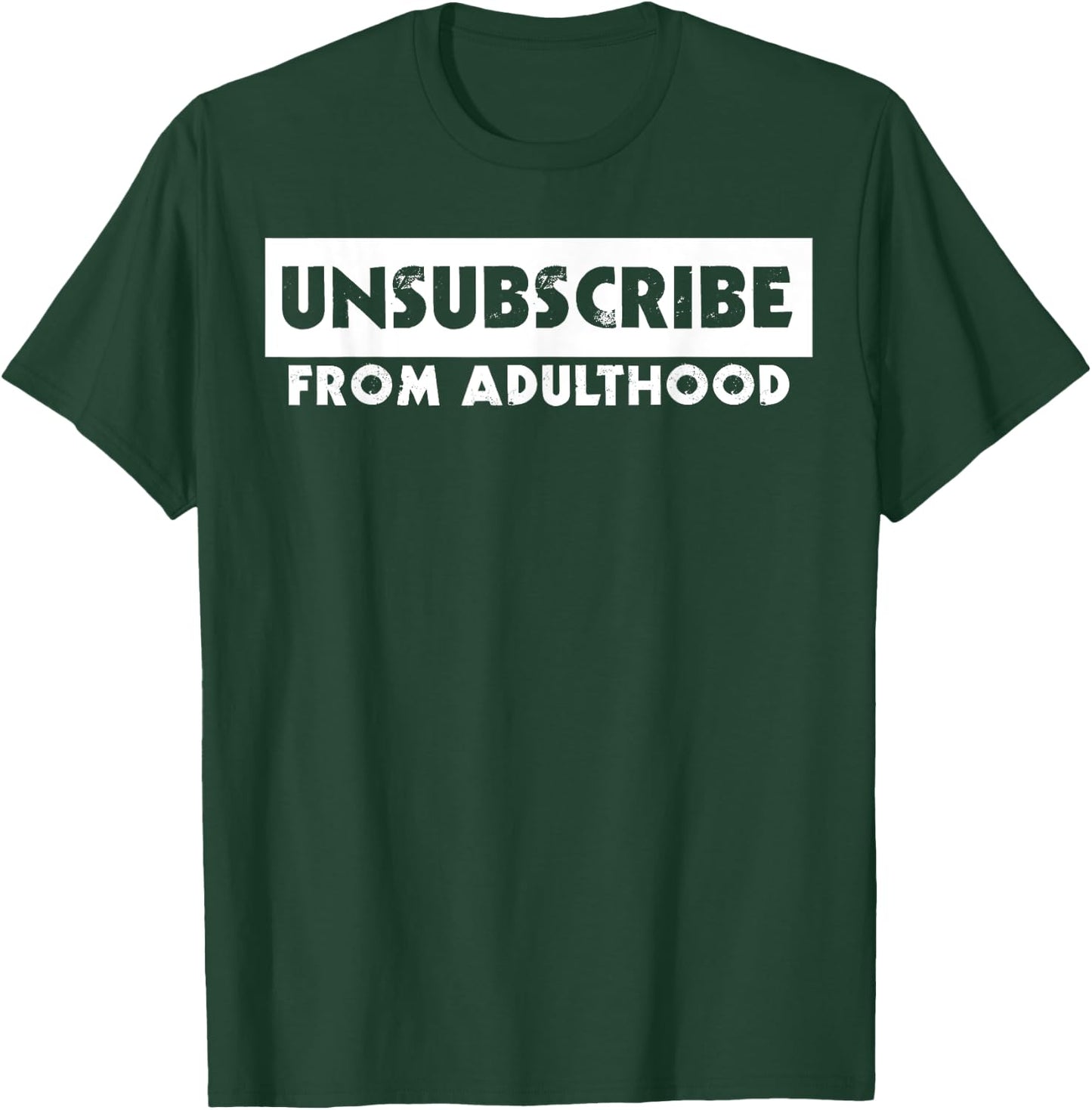 Unsubscribe from Adulthood Funny T-Shirt - T-Shirt | Forest