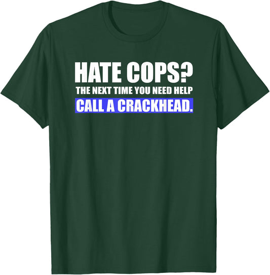 Hate Cops Call a Crackhead - Support Police Gear T-Shirt - T-Shirt | Forest