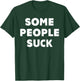 Some People Suck Funny Statement T-Shirt - T-Shirt | Forest
