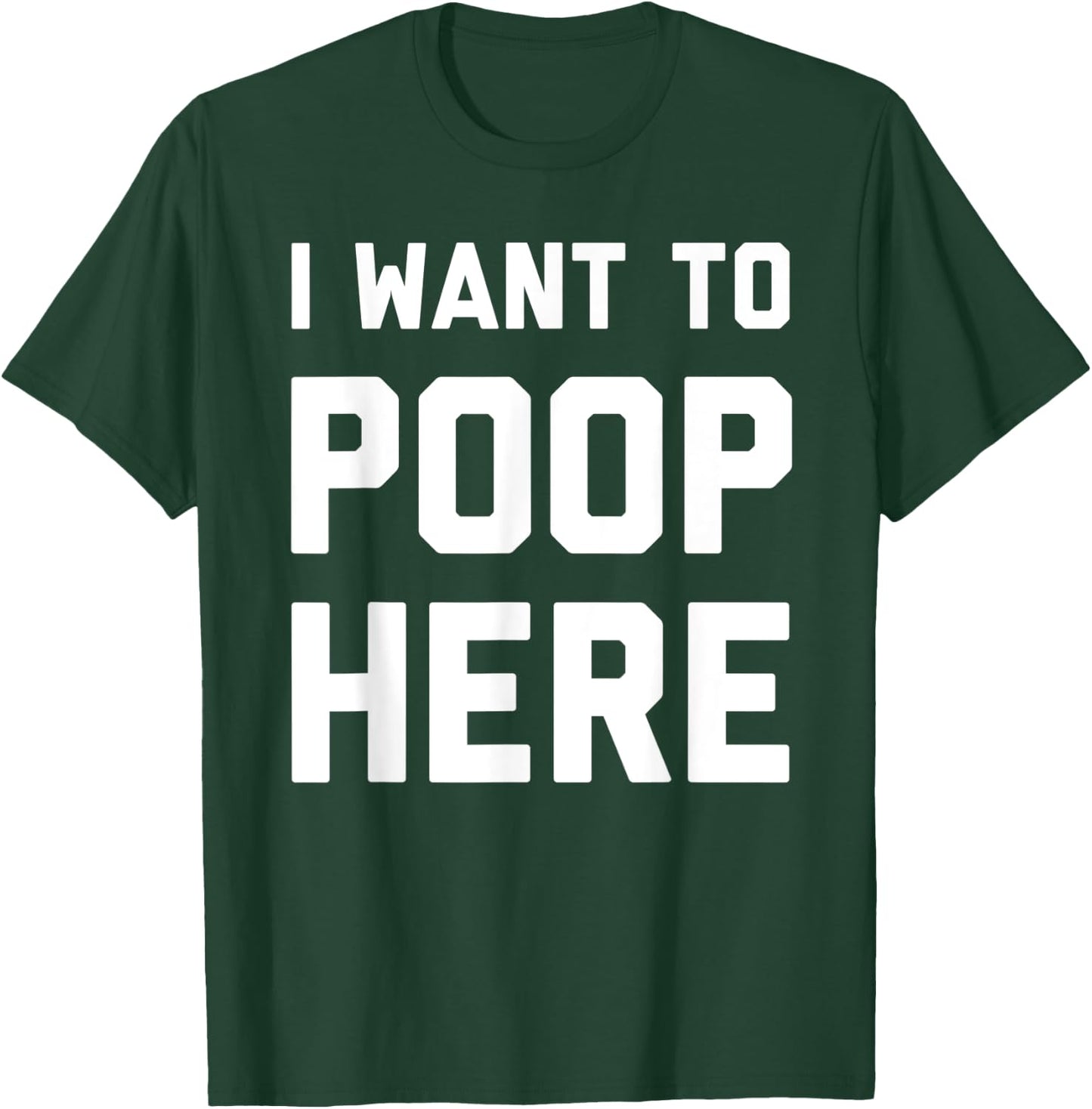I Want To Poop Here Funny T-Shirt - T-Shirt | Forest