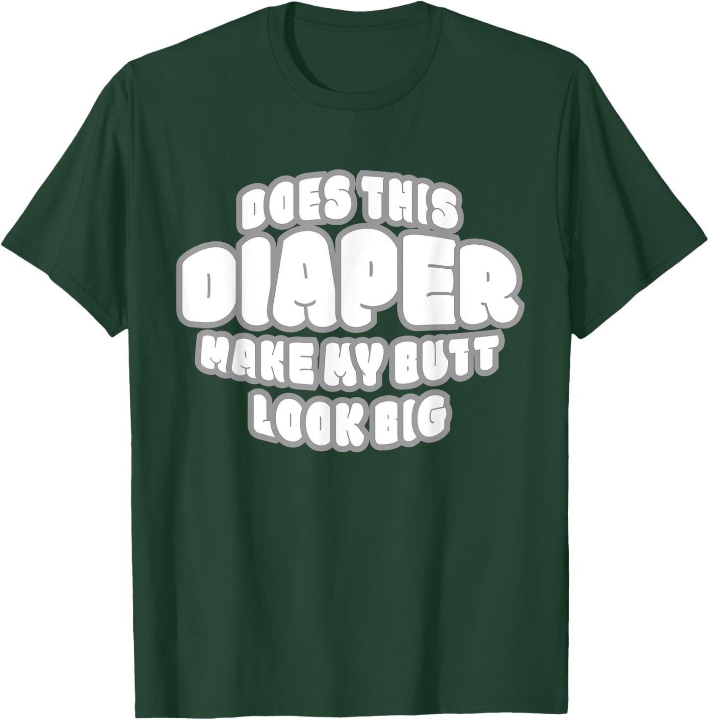 Does This Diaper Make My Butt Look Big - Abdl T Sh T-Shirt - T-Shirt | Forest