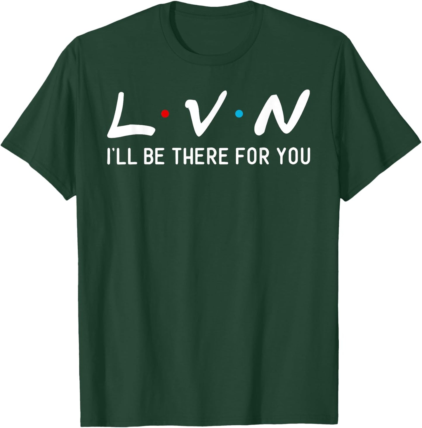 LVN I will be here for you his nurse T-Shirt - T-Shirt | Forest