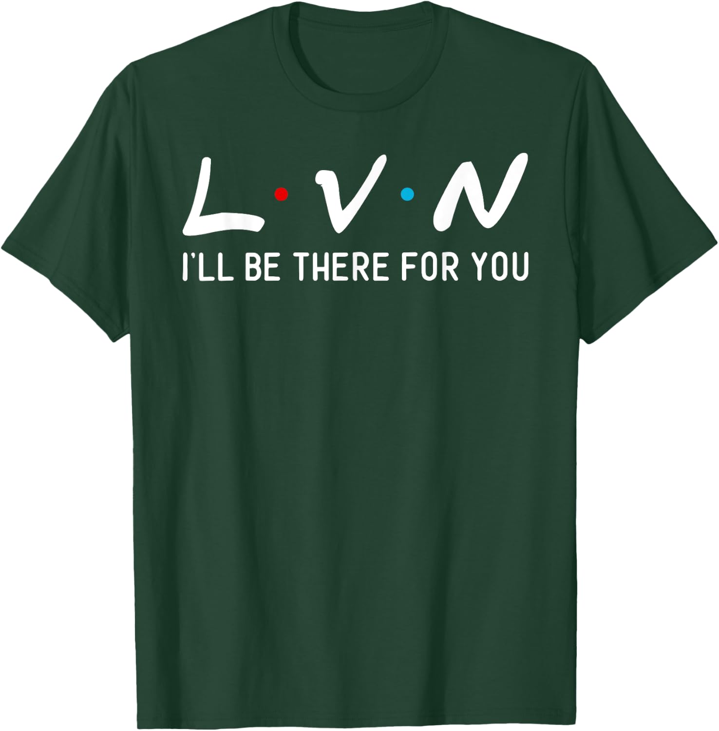 LVN I will be here for you his nurse T-Shirt - T-Shirt | Forest