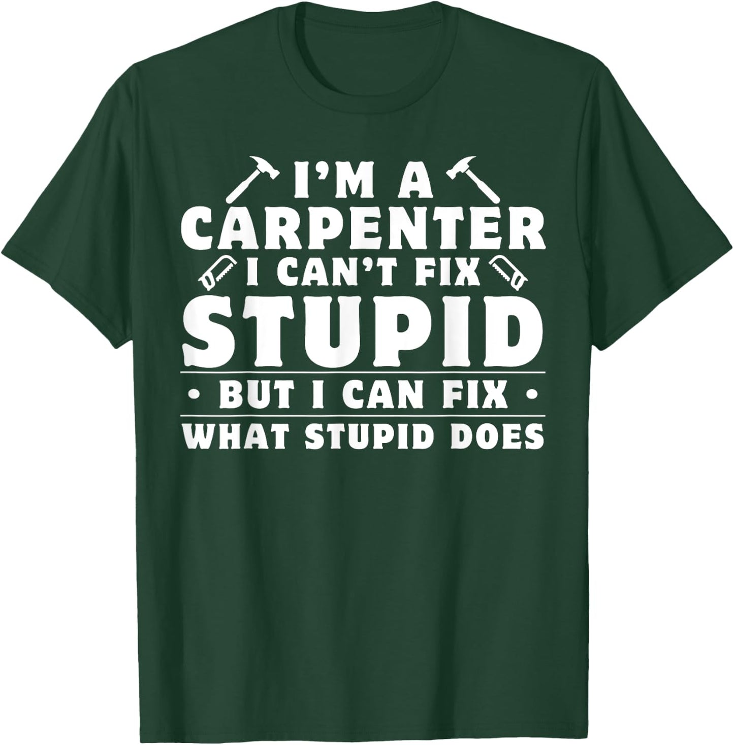 I'm A Carpenter I Can't Fix Stupid Woodworkers Men T-Shirt - T-Shirt | Forest