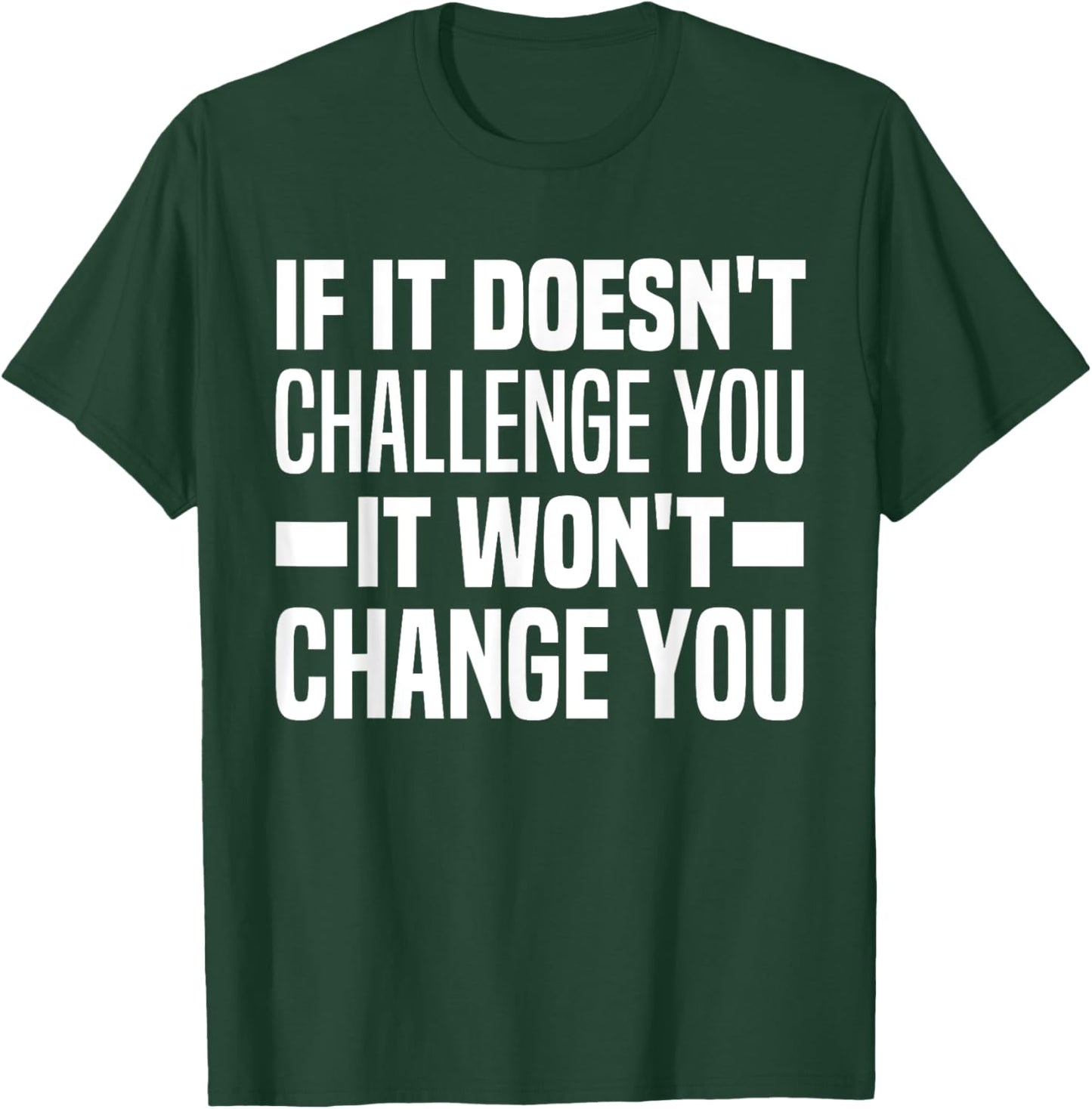If It Doesn't Challenge You It Won't Change You Because Easy T-Shirt - T-Shirt | Forest